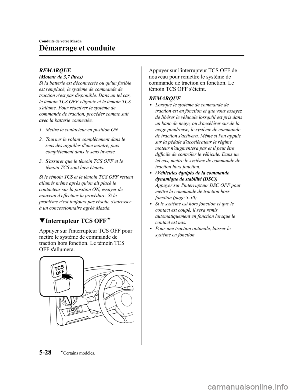 MAZDA MODEL 6 2010  Manuel du propriétaire (in French) REMARQUE(Moteur de 3,7 litres)
Si la batterie est déconnectée ou quun fusible
est remplacé, le système de commande de
traction nest pas disponible. Dans un tel cas,
le témoin TCS OFF clignote e