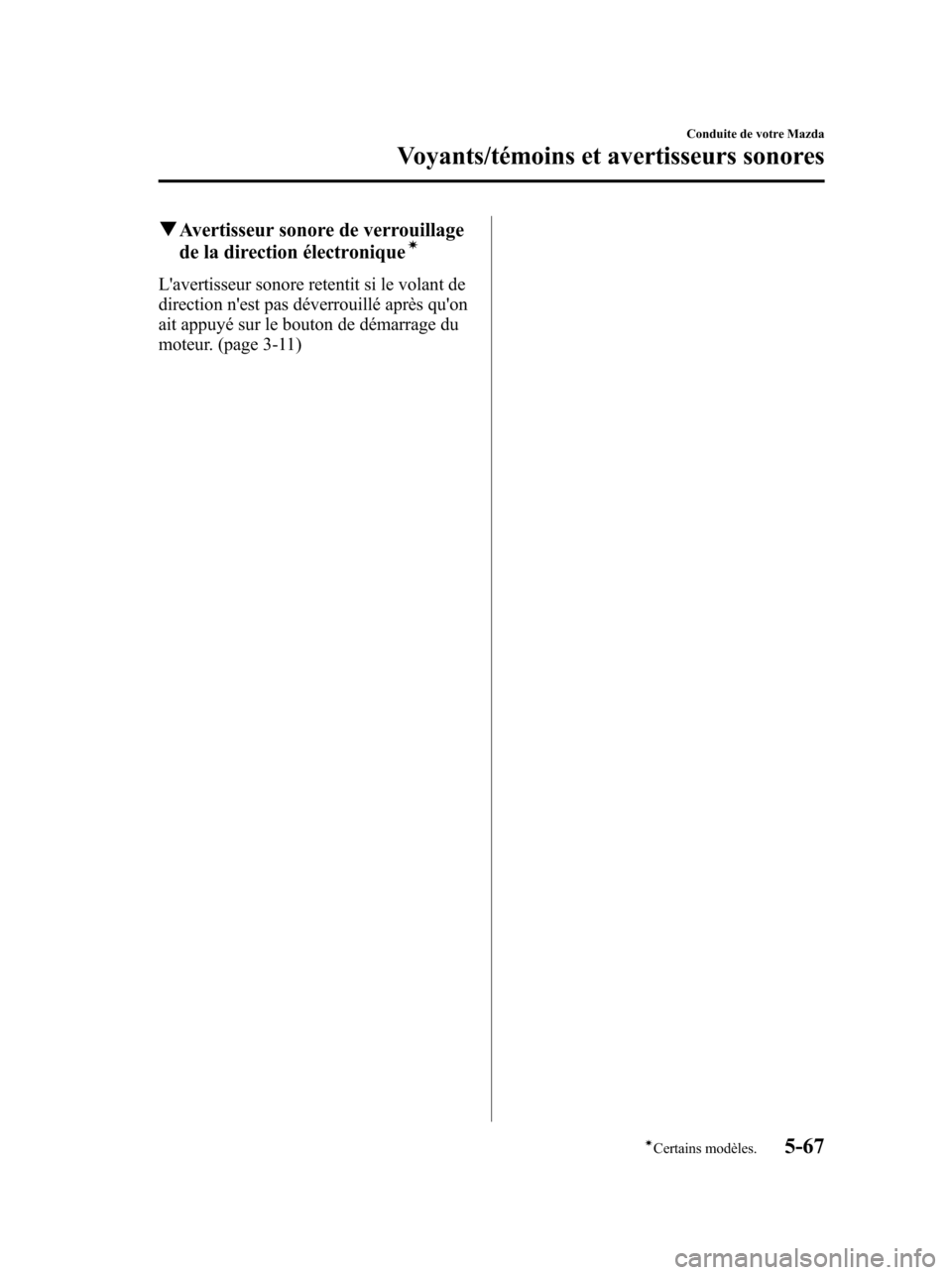 MAZDA MODEL 6 2010 Manuel du propriétaire (in French) qAvertisseur sonore de verrouillage
de la direction électroniqueí
Lavertisseur sonore retentit si le volant de
direction nest pas déverrouillé après quon
ait appuyé sur le bouton de démarrag MAZDA MODEL 6 2010 Manuel du propriétaire (in French) qAvertisseur sonore de verrouillage
de la direction électroniqueí
Lavertisseur sonore retentit si le volant de
direction nest pas déverrouillé après quon
ait appuyé sur le bouton de démarrag