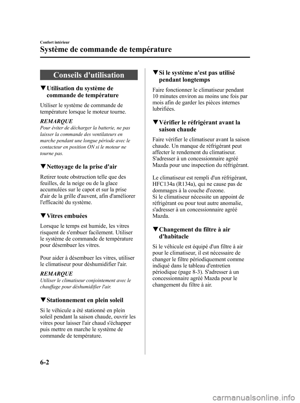 MAZDA MODEL 6 2010 Manuel du propriétaire (in French) Conseils dutilisation
qUtilisation du système de
commande de température
Utiliser le système de commande de
température lorsque le moteur tourne.
REMARQUE
Pour éviter de décharger la batterie, MAZDA MODEL 6 2010 Manuel du propriétaire (in French) Conseils dutilisation
qUtilisation du système de
commande de température
Utiliser le système de commande de
température lorsque le moteur tourne.
REMARQUE
Pour éviter de décharger la batterie,