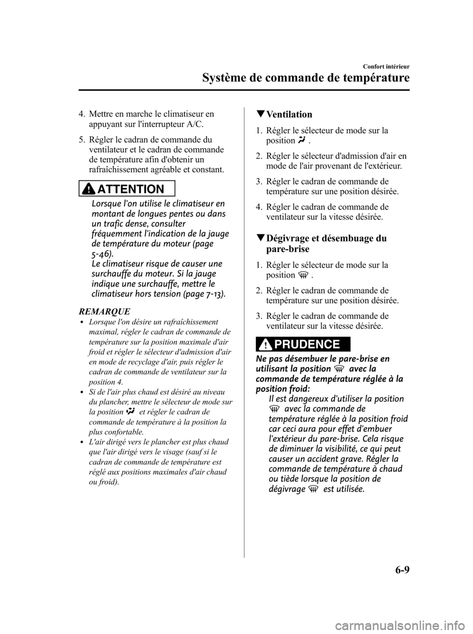 MAZDA MODEL 6 2010 Manuel du propriétaire (in French) 4. Mettre en marche le climatiseur en
appuyant sur linterrupteur A/C.
5. Régler le cadran de commande du
ventilateur et le cadran de commande
de température afin dobtenir un
rafraîchissement agrà MAZDA MODEL 6 2010 Manuel du propriétaire (in French) 4. Mettre en marche le climatiseur en
appuyant sur linterrupteur A/C.
5. Régler le cadran de commande du
ventilateur et le cadran de commande
de température afin dobtenir un
rafraîchissement agrÃ