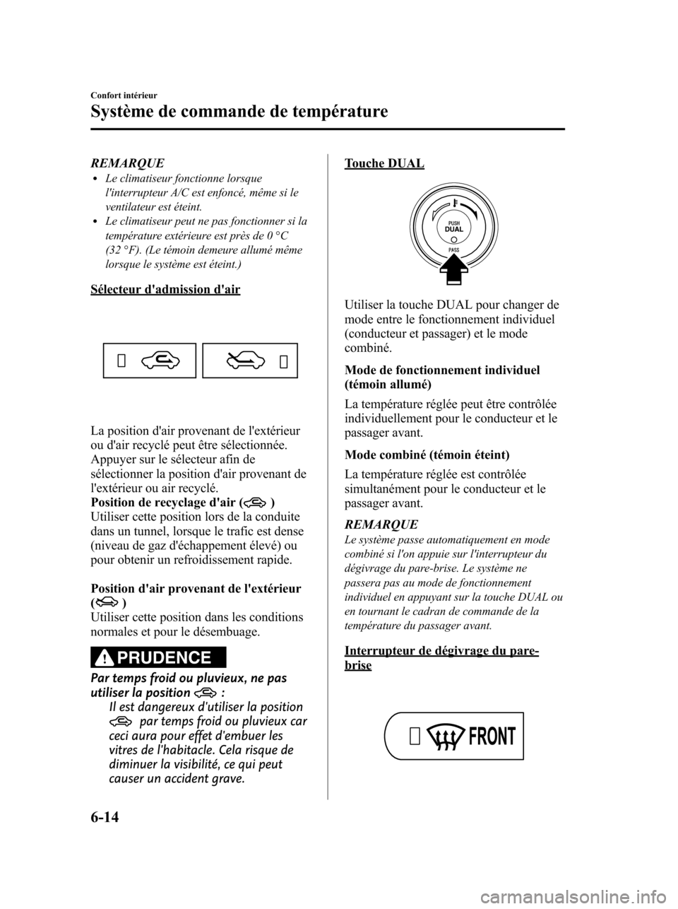 MAZDA MODEL 6 2010 Manuel du propriétaire (in French) REMARQUElLe climatiseur fonctionne lorsque
linterrupteur A/C est enfoncé, même si le
ventilateur est éteint.
lLe climatiseur peut ne pas fonctionner si la
température extérieure est près de 0  MAZDA MODEL 6 2010 Manuel du propriétaire (in French) REMARQUElLe climatiseur fonctionne lorsque
linterrupteur A/C est enfoncé, même si le
ventilateur est éteint.
lLe climatiseur peut ne pas fonctionner si la
température extérieure est près de 0 Â