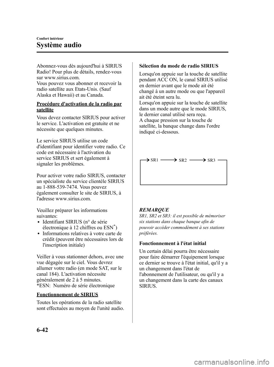 MAZDA MODEL 6 2010 Manuel du propriétaire (in French) Abonnez-vous dès aujourdhui à SIRIUS
Radio! Pour plus de détails, rendez-vous
sur www.sirius.com.
Vous pouvez vous abonner et recevoir la
radio satellite aux Etats-Unis. (Sauf
Alaska et Hawaii) et MAZDA MODEL 6 2010 Manuel du propriétaire (in French) Abonnez-vous dès aujourdhui à SIRIUS
Radio! Pour plus de détails, rendez-vous
sur www.sirius.com.
Vous pouvez vous abonner et recevoir la
radio satellite aux Etats-Unis. (Sauf
Alaska et Hawaii) et