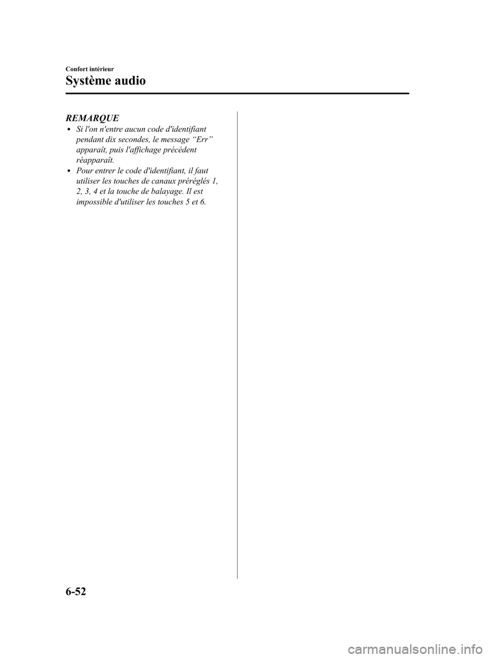 MAZDA MODEL 6 2010 Manuel du propriétaire (in French) REMARQUElSi lon nentre aucun code didentifiant
pendant dix secondes, le message“Err”
apparaît, puis laffichage précédent
réapparaît.
lPour entrer le code didentifiant, il faut
utiliser l MAZDA MODEL 6 2010 Manuel du propriétaire (in French) REMARQUElSi lon nentre aucun code didentifiant
pendant dix secondes, le message“Err”
apparaît, puis laffichage précédent
réapparaît.
lPour entrer le code didentifiant, il faut
utiliser l