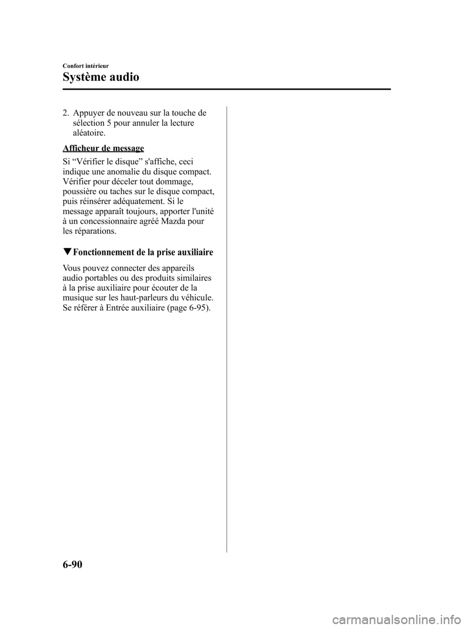 MAZDA MODEL 6 2010 Manuel du propriétaire (in French) 2. Appuyer de nouveau sur la touche de
sélection 5 pour annuler la lecture
aléatoire.
Afficheur de message
Si“Vérifier le disque”saffiche, ceci
indique une anomalie du disque compact.
Vérifie MAZDA MODEL 6 2010 Manuel du propriétaire (in French) 2. Appuyer de nouveau sur la touche de
sélection 5 pour annuler la lecture
aléatoire.
Afficheur de message
Si“Vérifier le disque”saffiche, ceci
indique une anomalie du disque compact.
Vérifie