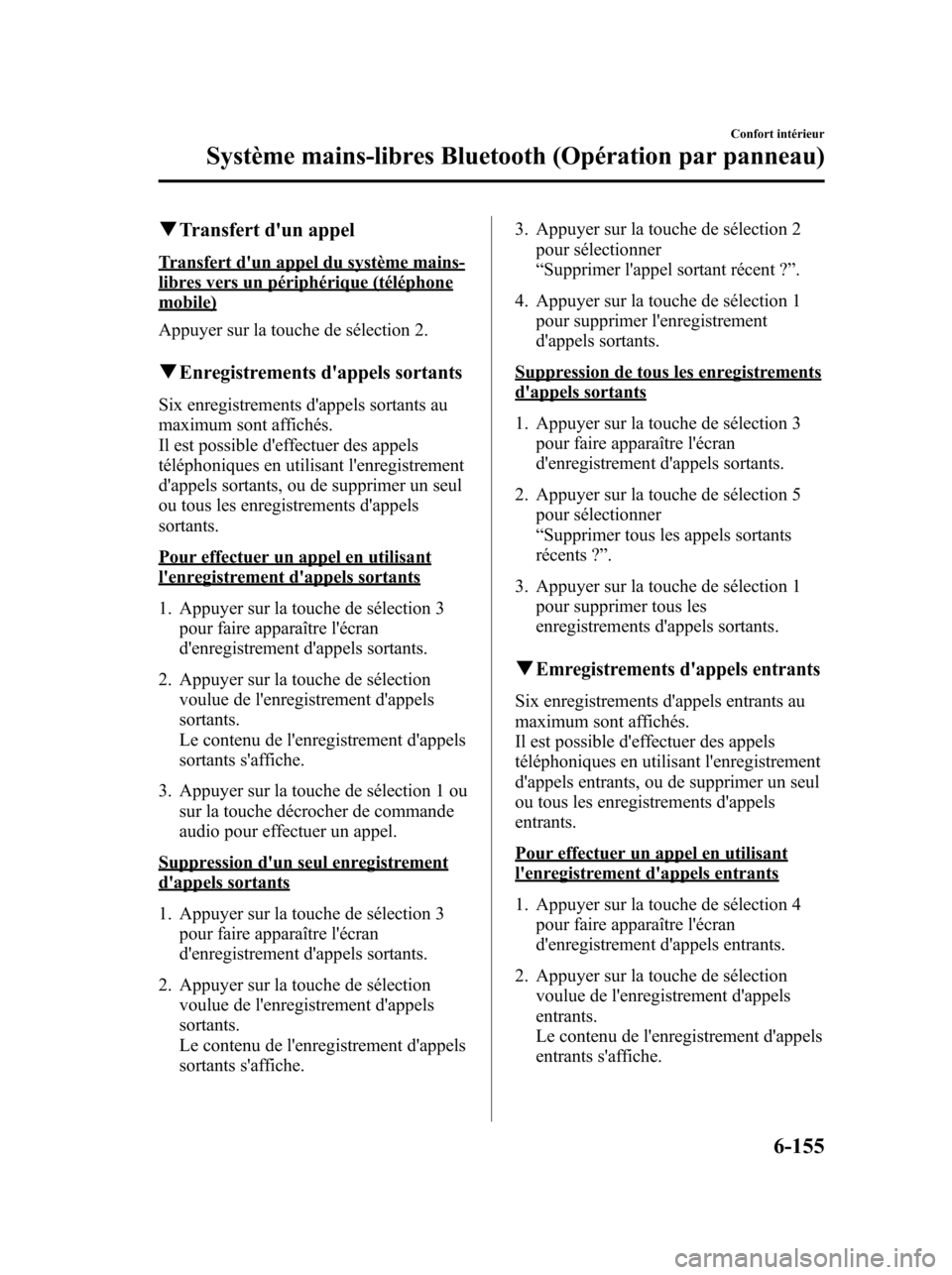 MAZDA MODEL 6 2010 Manuel du propriétaire (in French) qTransfert dun appel
Transfert dun appel du système mains-libres vers un périphérique (téléphonemobile)
Appuyer sur la touche de sélection 2.
qEnregistrements dappels sortants
Six enregistrem MAZDA MODEL 6 2010 Manuel du propriétaire (in French) qTransfert dun appel
Transfert dun appel du système mains-libres vers un périphérique (téléphonemobile)
Appuyer sur la touche de sélection 2.
qEnregistrements dappels sortants
Six enregistrem