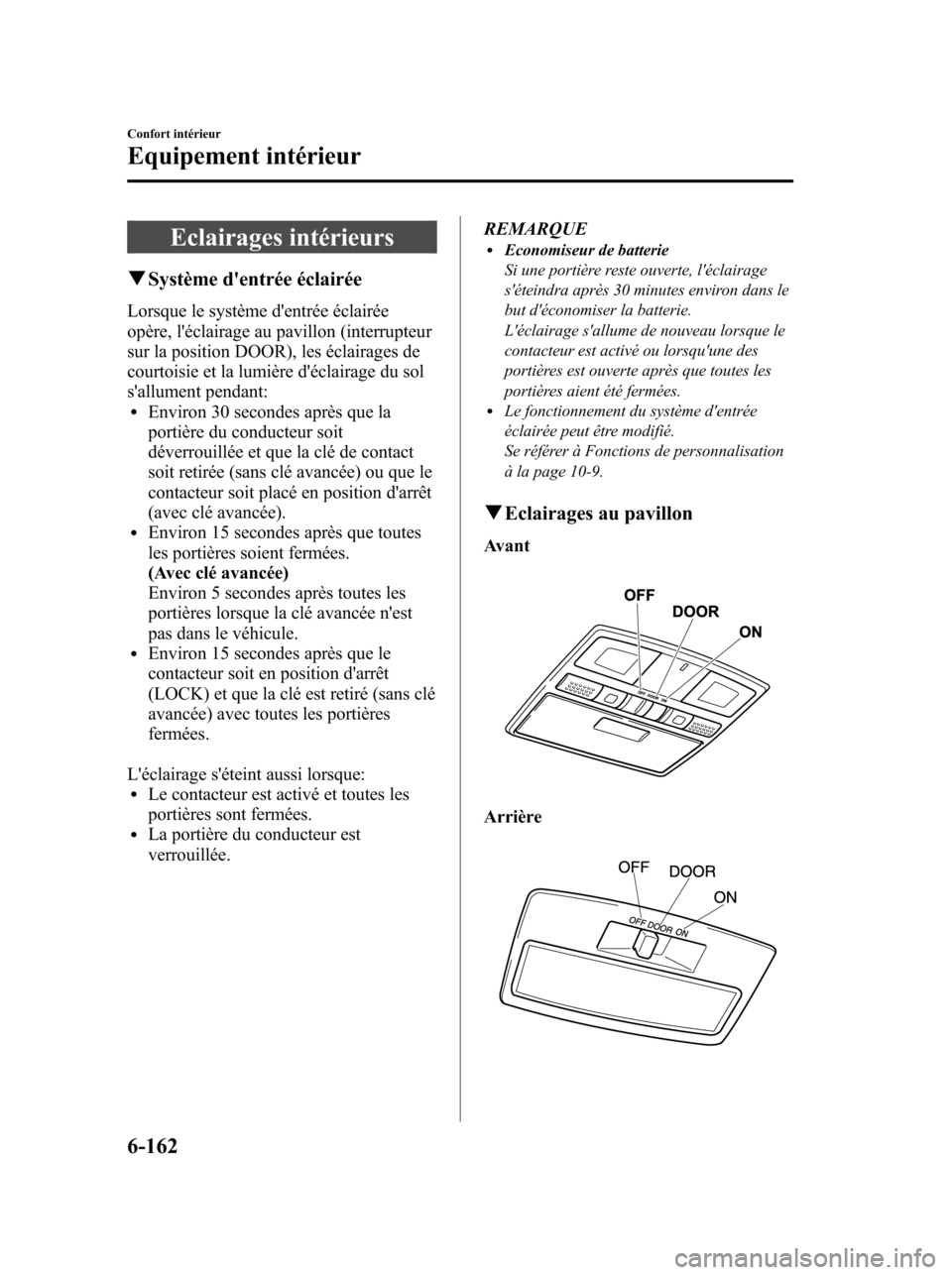 MAZDA MODEL 6 2010 Manuel du propriétaire (in French) Eclairages intérieurs
qSystème dentrée éclairée
Lorsque le système dentrée éclairée
opère, léclairage au pavillon (interrupteur
sur la position DOOR), les éclairages de
courtoisie et la MAZDA MODEL 6 2010 Manuel du propriétaire (in French) Eclairages intérieurs
qSystème dentrée éclairée
Lorsque le système dentrée éclairée
opère, léclairage au pavillon (interrupteur
sur la position DOOR), les éclairages de
courtoisie et la