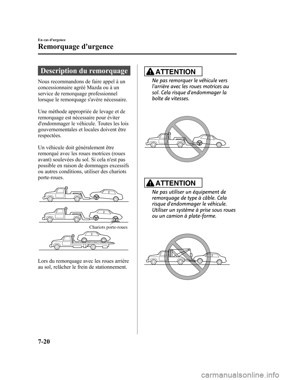 MAZDA MODEL 6 2010 Manuel du propriétaire (in French) Description du remorquage
Nous recommandons de faire appel à un
concessionnaire agréé Mazda ou à un
service de remorquage professionnel
lorsque le remorquage savère nécessaire.
Une méthode app MAZDA MODEL 6 2010 Manuel du propriétaire (in French) Description du remorquage
Nous recommandons de faire appel à un
concessionnaire agréé Mazda ou à un
service de remorquage professionnel
lorsque le remorquage savère nécessaire.
Une méthode app