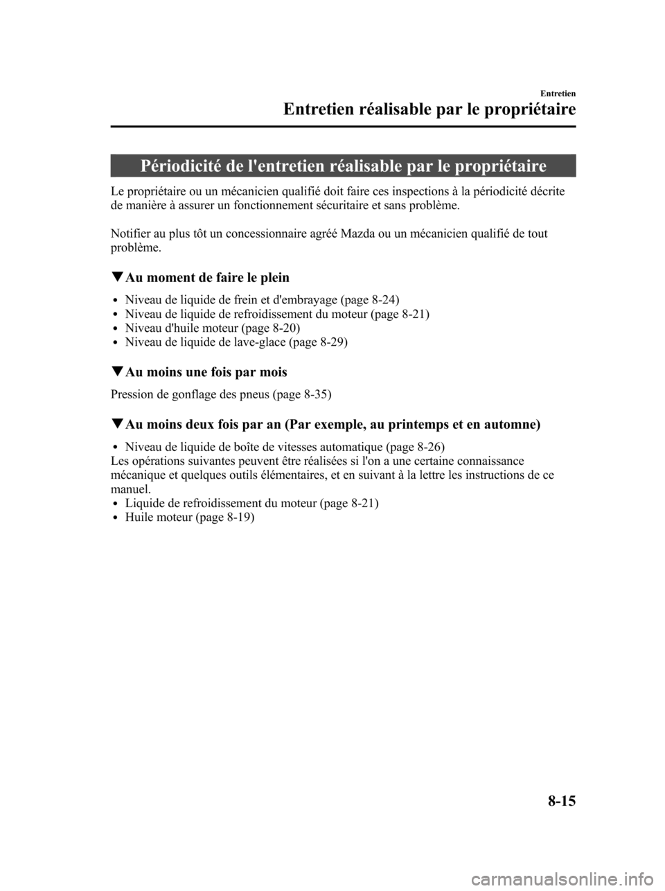 MAZDA MODEL 6 2010 Manuel du propriétaire (in French) Périodicité de lentretien réalisable par le propriétaire
Le propriétaire ou un mécanicien qualifié doit faire ces inspections à la périodicité décrite
de manière à assurer un fonctionnem MAZDA MODEL 6 2010 Manuel du propriétaire (in French) Périodicité de lentretien réalisable par le propriétaire
Le propriétaire ou un mécanicien qualifié doit faire ces inspections à la périodicité décrite
de manière à assurer un fonctionnem