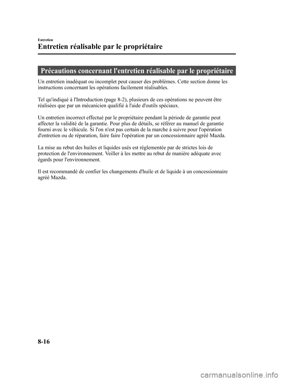 MAZDA MODEL 6 2010 Manuel du propriétaire (in French) Précautions concernant lentretien réalisable par le propriétaire
Un entretien inadéquat ou incomplet peut causer des problèmes. Cette section donne les
instructions concernant les opérations fa MAZDA MODEL 6 2010 Manuel du propriétaire (in French) Précautions concernant lentretien réalisable par le propriétaire
Un entretien inadéquat ou incomplet peut causer des problèmes. Cette section donne les
instructions concernant les opérations fa