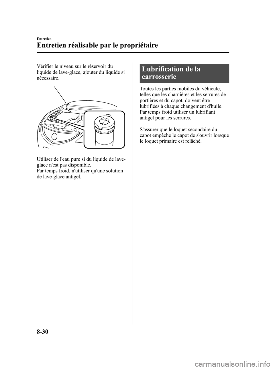 MAZDA MODEL 6 2010 Manuel du propriétaire (in French) Vérifier le niveau sur le réservoir du
liquide de lave-glace, ajouter du liquide si
nécessaire.
Utiliser de leau pure si du liquide de lave-
glace nest pas disponible.
Par temps froid, nutiliser MAZDA MODEL 6 2010 Manuel du propriétaire (in French) Vérifier le niveau sur le réservoir du
liquide de lave-glace, ajouter du liquide si
nécessaire.
Utiliser de leau pure si du liquide de lave-
glace nest pas disponible.
Par temps froid, nutiliser