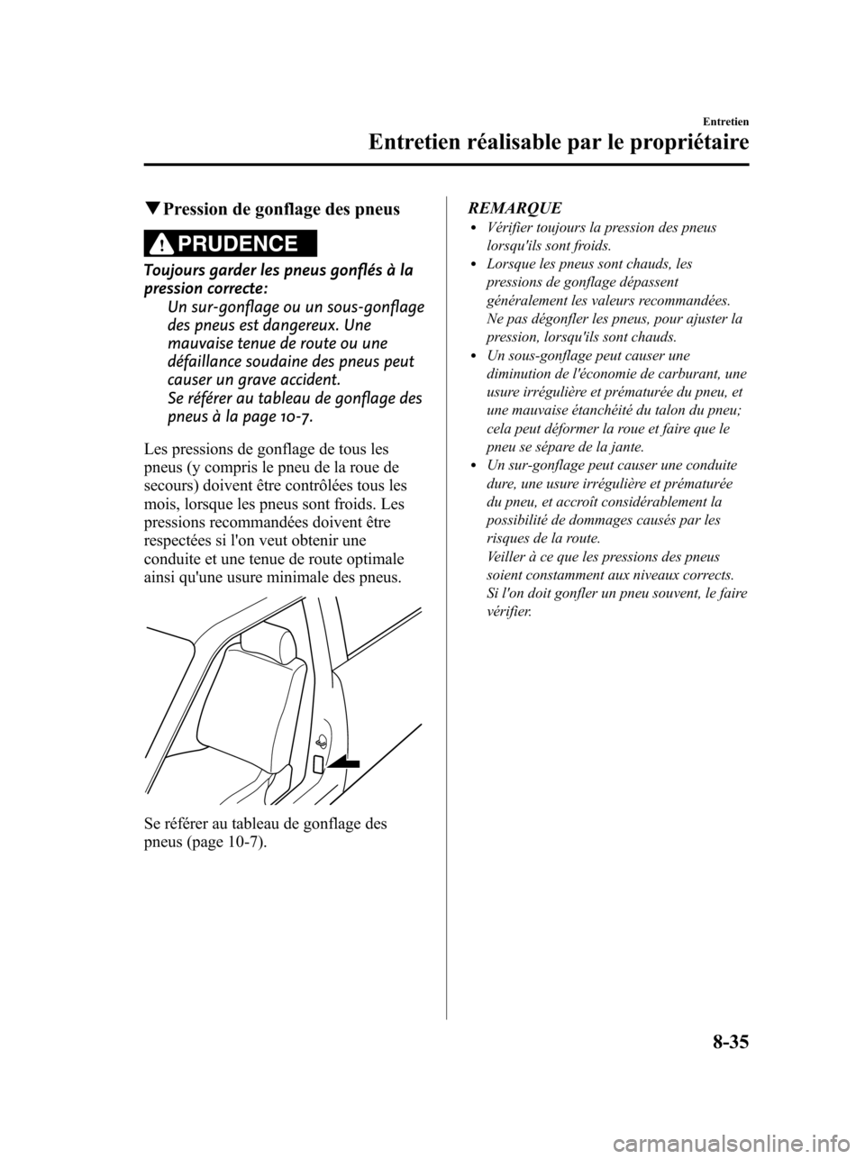 MAZDA MODEL 6 2010 Manuel du propriétaire (in French) qPression de gonflage des pneus
PRUDENCE
Toujours garder les pneus gonflés à la
pression correcte:
Un sur-gonflage ou un sous-gonflage
des pneus est dangereux. Une
mauvaise tenue de route ou une
dé MAZDA MODEL 6 2010 Manuel du propriétaire (in French) qPression de gonflage des pneus
PRUDENCE
Toujours garder les pneus gonflés à la
pression correcte:
Un sur-gonflage ou un sous-gonflage
des pneus est dangereux. Une
mauvaise tenue de route ou une
dé