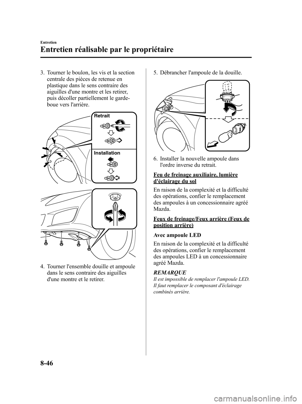 MAZDA MODEL 6 2010 Manuel du propriétaire (in French) 3. Tourner le boulon, les vis et la section
centrale des pièces de retenue en
plastique dans le sens contraire des
aiguilles dune montre et les retirer,
puis décoller partiellement le garde-
boue v MAZDA MODEL 6 2010 Manuel du propriétaire (in French) 3. Tourner le boulon, les vis et la section
centrale des pièces de retenue en
plastique dans le sens contraire des
aiguilles dune montre et les retirer,
puis décoller partiellement le garde-
boue v