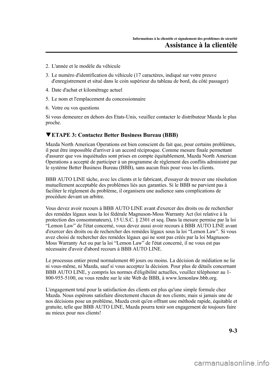 MAZDA MODEL 6 2010 Manuel du propriétaire (in French) 2. Lannée et le modèle du véhicule
3. Le numéro didentification du véhicule (17 caractères, indiqué sur votre preuve
denregistrement et situé dans le coin supérieur du tableau de bord, du MAZDA MODEL 6 2010 Manuel du propriétaire (in French) 2. Lannée et le modèle du véhicule
3. Le numéro didentification du véhicule (17 caractères, indiqué sur votre preuve
denregistrement et situé dans le coin supérieur du tableau de bord, du