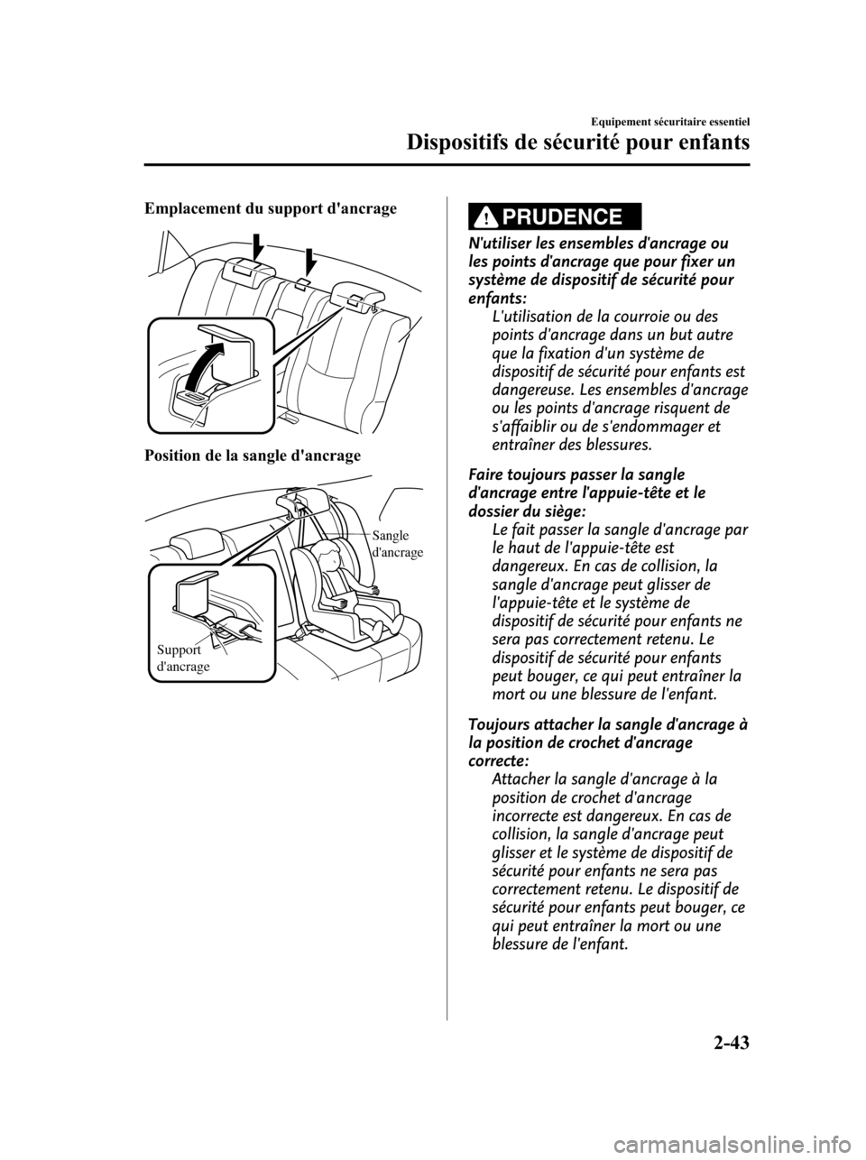 MAZDA MODEL 6 2010 Manuel du propriétaire (in French) Emplacement du support dancrage
Position de la sangle dancrage
Support
dancrage
Sangle
dancrage
PRUDENCE
Nutiliser les ensembles dancrage ou
les points dancrage que pour fixer un
système de MAZDA MODEL 6 2010 Manuel du propriétaire (in French) Emplacement du support dancrage
Position de la sangle dancrage
Support
dancrage
Sangle
dancrage
PRUDENCE
Nutiliser les ensembles dancrage ou
les points dancrage que pour fixer un
système de
