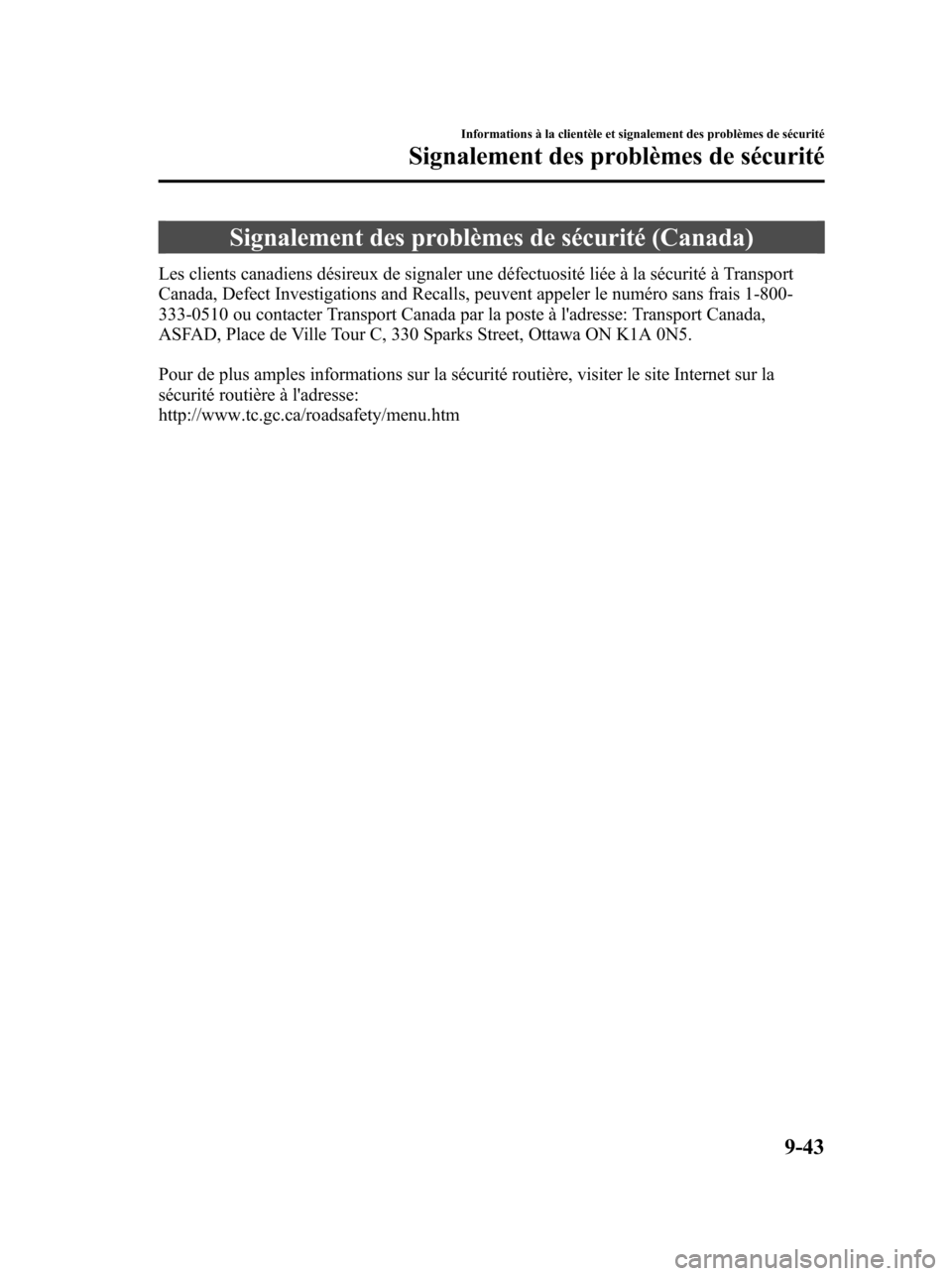 MAZDA MODEL 6 2010 Manuel du propriétaire (in French) Signalement des problèmes de sécurité (Canada)
Les clients canadiens désireux de signaler une défectuosité liée à la sécurité à Transport
Canada, Defect Investigations and Recalls, peuvent MAZDA MODEL 6 2010 Manuel du propriétaire (in French) Signalement des problèmes de sécurité (Canada)
Les clients canadiens désireux de signaler une défectuosité liée à la sécurité à Transport
Canada, Defect Investigations and Recalls, peuvent