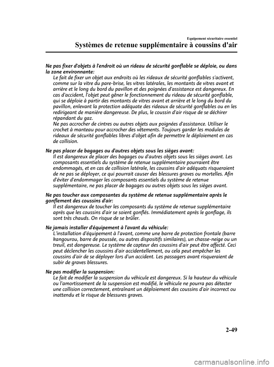 MAZDA MODEL 6 2010 Manuel du propriétaire (in French) Ne pas fixer dobjets à lendroit où un rideau de sécurité gonflable se déploie, ou dans
la zone environnante:
Le fait de fixer un objet aux endroits où les rideaux de sécurité gonflables sac MAZDA MODEL 6 2010 Manuel du propriétaire (in French) Ne pas fixer dobjets à lendroit où un rideau de sécurité gonflable se déploie, ou dans
la zone environnante:
Le fait de fixer un objet aux endroits où les rideaux de sécurité gonflables sac