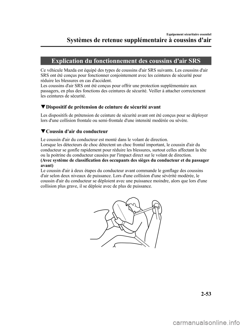 MAZDA MODEL 6 2010 Manuel du propriétaire (in French) Explication du fonctionnement des coussins dair SRS
Ce véhicule Mazda est équipé des types de coussins dair SRS suivants. Les coussins dair
SRS ont été conçus pour fonctionner conjointement a MAZDA MODEL 6 2010 Manuel du propriétaire (in French) Explication du fonctionnement des coussins dair SRS
Ce véhicule Mazda est équipé des types de coussins dair SRS suivants. Les coussins dair
SRS ont été conçus pour fonctionner conjointement a