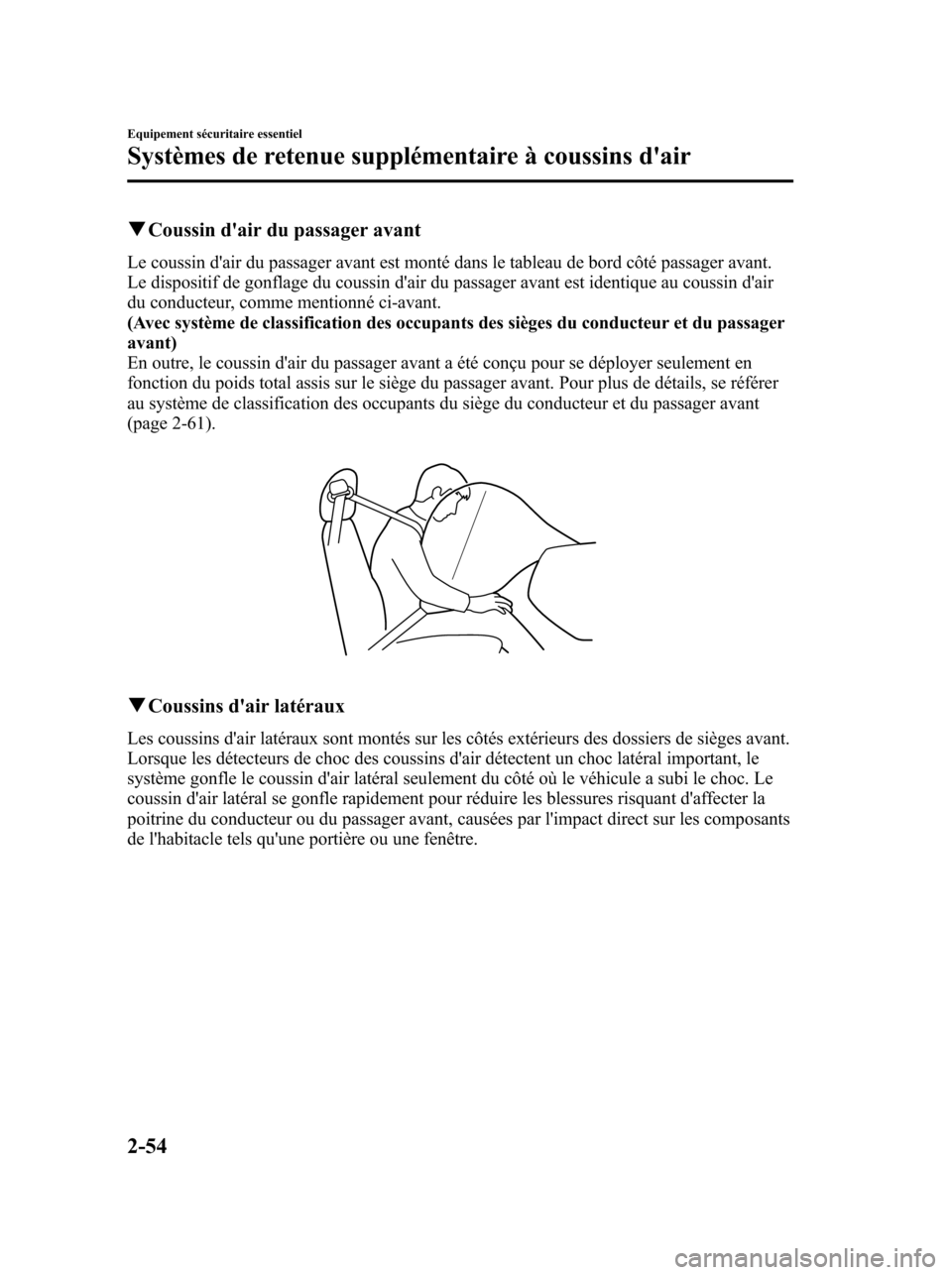 MAZDA MODEL 6 2010 Manuel du propriétaire (in French) qCoussin dair du passager avant
Le coussin dair du passager avant est monté dans le tableau de bord côté passager avant.
Le dispositif de gonflage du coussin dair du passager avant est identique MAZDA MODEL 6 2010 Manuel du propriétaire (in French) qCoussin dair du passager avant
Le coussin dair du passager avant est monté dans le tableau de bord côté passager avant.
Le dispositif de gonflage du coussin dair du passager avant est identique