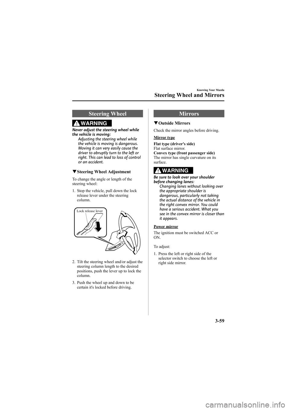 MAZDA MODEL 6 2009 (in English) Manual PDF Black plate (129,1)
Steering Wheel
WARNING
Never adjust the steering wheel while
the vehicle is moving:Adjusting the steering wheel while
the vehicle is moving is dangerous.
Moving it can very easily MAZDA MODEL 6 2009 (in English) Manual PDF Black plate (129,1)
Steering Wheel
WARNING
Never adjust the steering wheel while
the vehicle is moving:Adjusting the steering wheel while
the vehicle is moving is dangerous.
Moving it can very easily