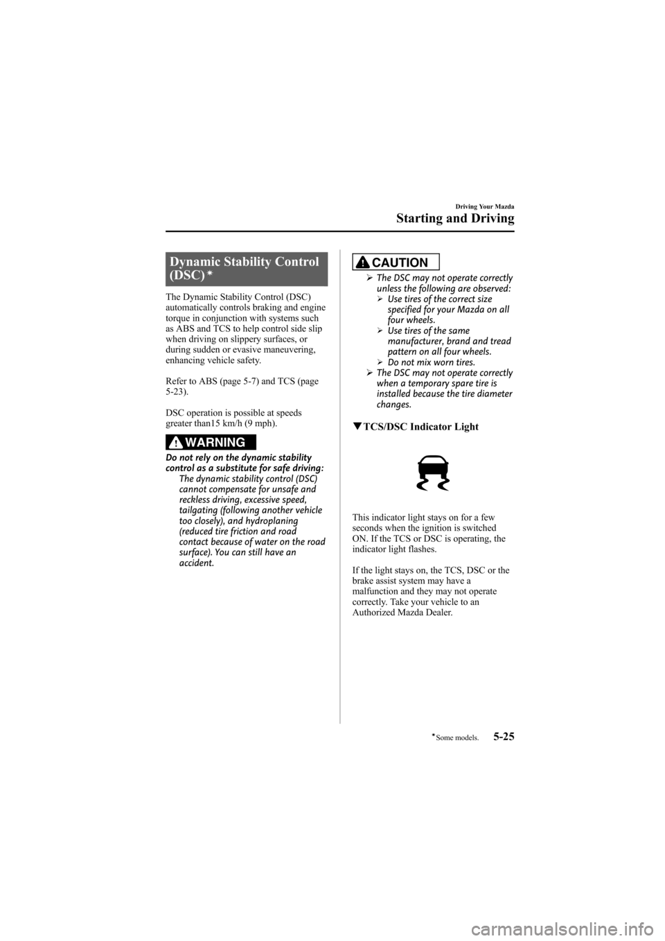 MAZDA MODEL 6 2009  Owners Manual (in English) Black plate (169,1)
Dynamic Stability Control
(DSC)í
The Dynamic Stability Control (DSC)
automatically controls braking and engine
torque in conjunction with systems such
as ABS and TCS to help contr