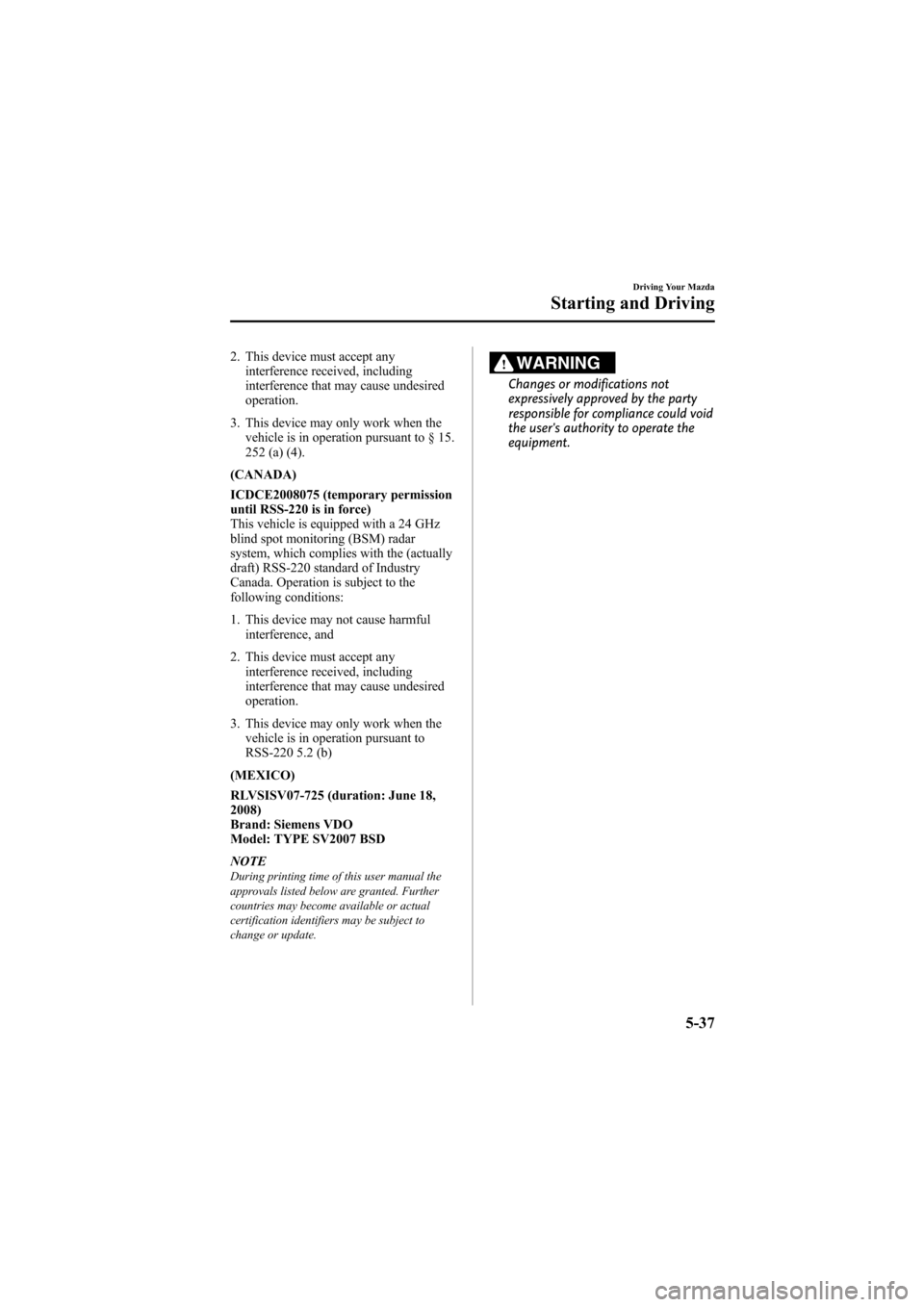 MAZDA MODEL 6 2009 (in English) User Guide Black plate (181,1)
2. This device must accept anyinterference received, including
interference that may cause undesired
operation.
3. This device may only work when the vehicle is in operation pursua MAZDA MODEL 6 2009 (in English) User Guide Black plate (181,1)
2. This device must accept anyinterference received, including
interference that may cause undesired
operation.
3. This device may only work when the vehicle is in operation pursua