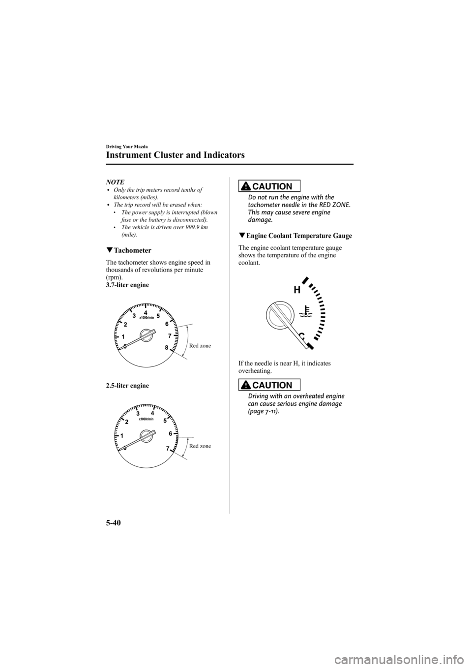 MAZDA MODEL 6 2009  Owners Manual (in English) Black plate (184,1)
NOTElOnly the trip meters record tenths of
kilometers (miles).
lThe trip record will be erased when:lThe power supply is interrupted (blown
fuse or the battery is disconnected).
lT