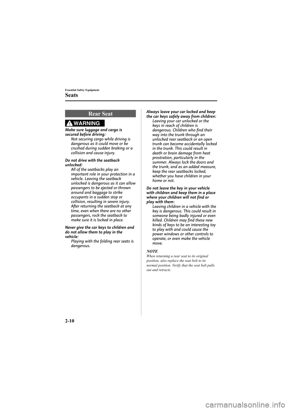 MAZDA MODEL 6 2009  Owners Manual (in English) Black plate (22,1)
Rear Seat
WARNING
Make sure luggage and cargo is
secured before driving:Not securing cargo while driving is
dangerous as it could move or be
crushed during sudden braking or a
colli