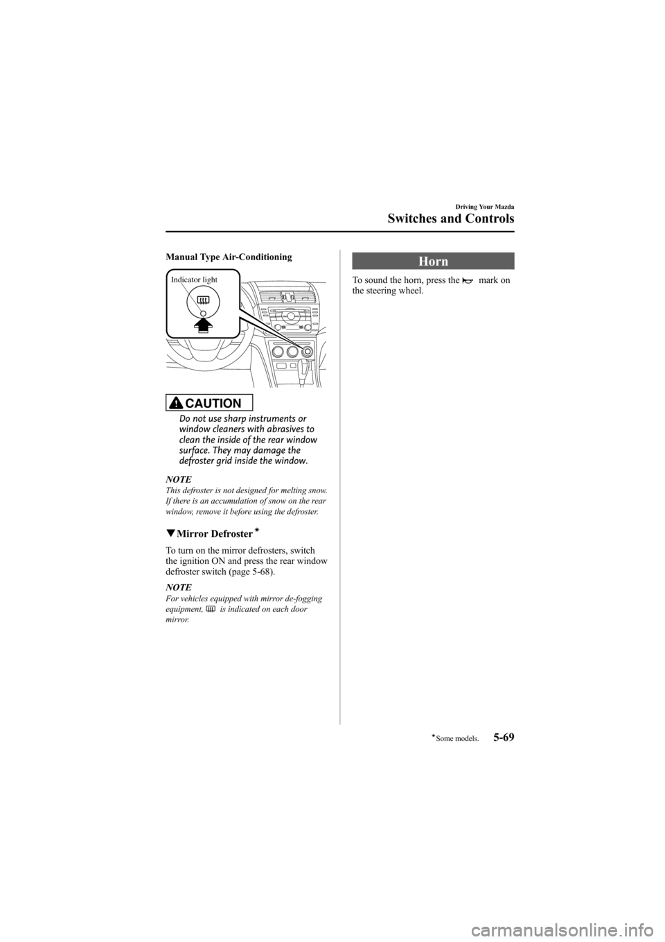 MAZDA MODEL 6 2009  Owners Manual (in English) Black plate (213,1)
Manual Type Air-Conditioning
Indicator light
CAUTION
Do not use sharp instruments or
window cleaners with abrasives to
clean the inside of the rear window
surface. They may damage 