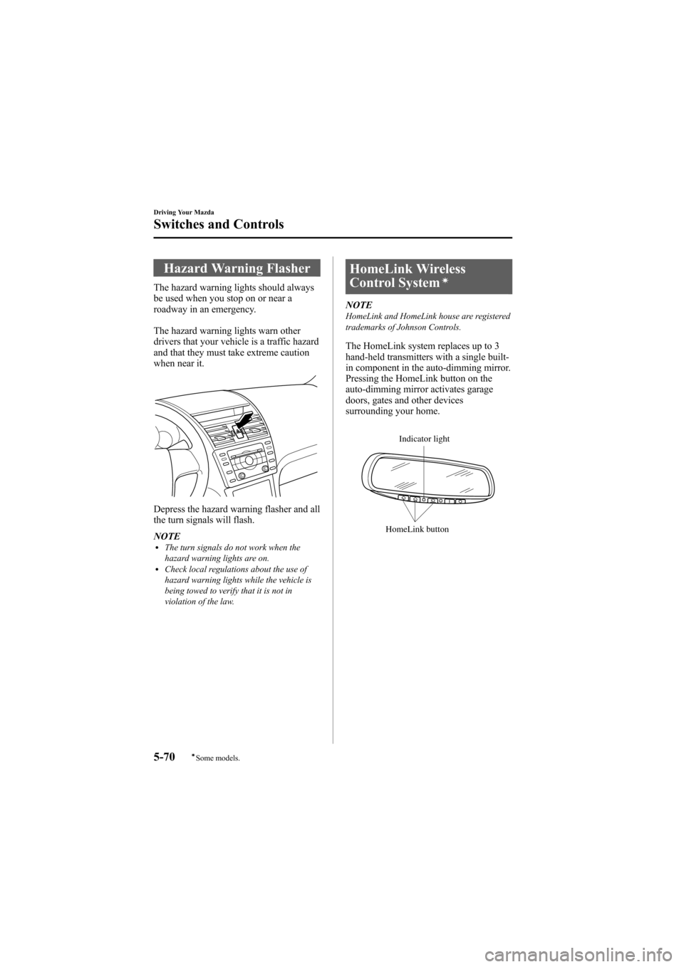 MAZDA MODEL 6 2009 Owners Manual (in English) Black plate (214,1)
Hazard Warning Flasher
The hazard warning lights should always
be used when you stop on or near a
roadway in an emergency.
The hazard warning lights warn other
drivers that your ve MAZDA MODEL 6 2009 Owners Manual (in English) Black plate (214,1)
Hazard Warning Flasher
The hazard warning lights should always
be used when you stop on or near a
roadway in an emergency.
The hazard warning lights warn other
drivers that your ve