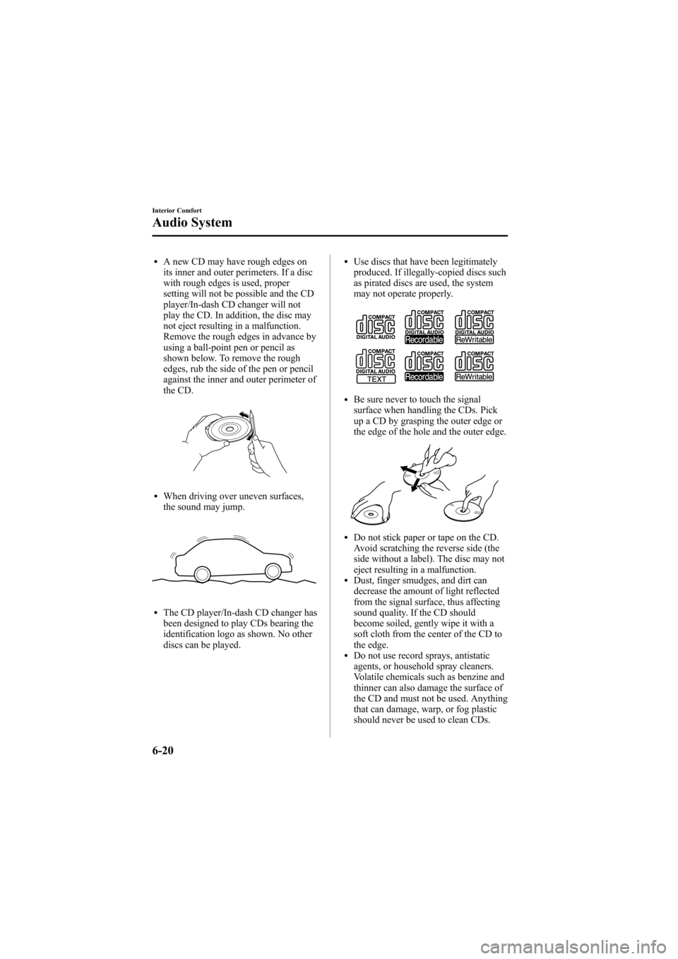 MAZDA MODEL 6 2009  Owners Manual (in English) Black plate (238,1)
lA new CD may have rough edges on
its inner and outer perimeters. If a disc
with rough edges is used, proper
setting will not be possible and the CD
player/In-dash CD changer will 