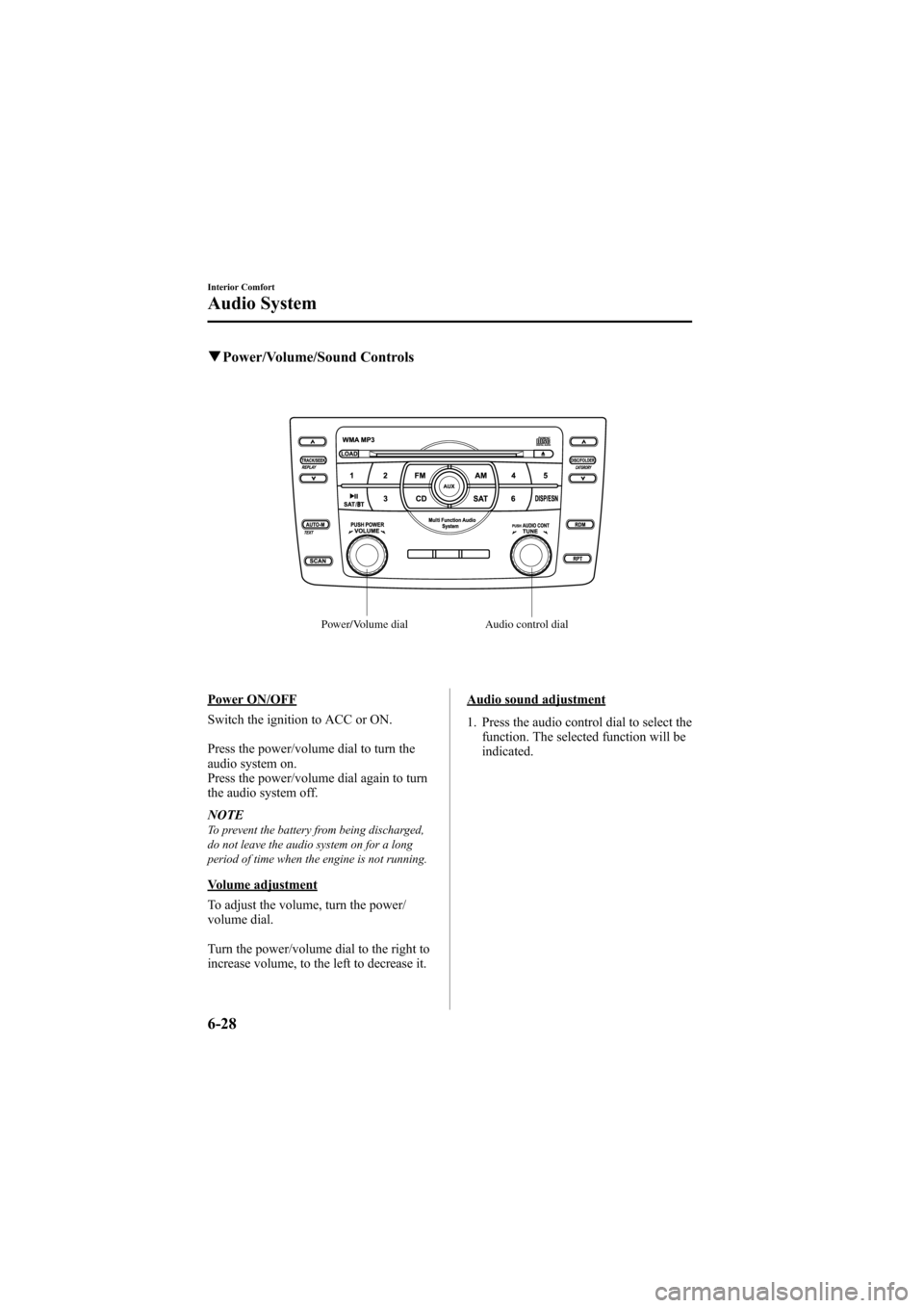 MAZDA MODEL 6 2009   (in English) User Guide Black plate (246,1)
qPower/Volume/Sound Controls
Power/Volume dial Audio control dial
Power ON/OFF
Switch the ignition to ACC or ON.
Press the power/volume dial to turn the
audio system on.
Press the 