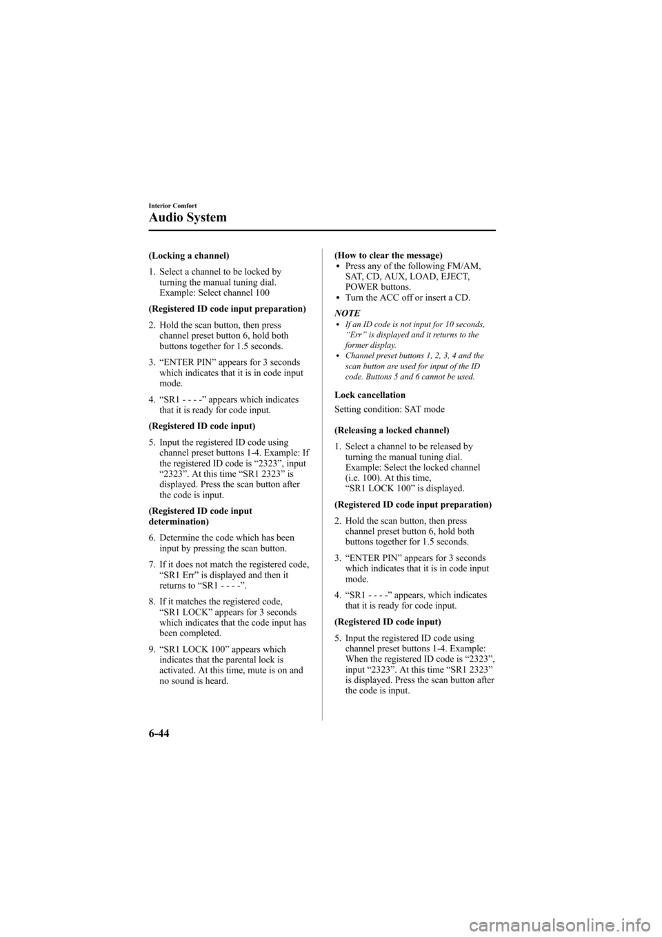 MAZDA MODEL 6 2009 Owners Manual (in English) Black plate (262,1)
(Locking a channel)
1. Select a channel to be locked byturning the manual tuning dial.
Example: Select channel 100
(Registered ID code input preparation)
2. Hold the scan button, t MAZDA MODEL 6 2009 Owners Manual (in English) Black plate (262,1)
(Locking a channel)
1. Select a channel to be locked byturning the manual tuning dial.
Example: Select channel 100
(Registered ID code input preparation)
2. Hold the scan button, t