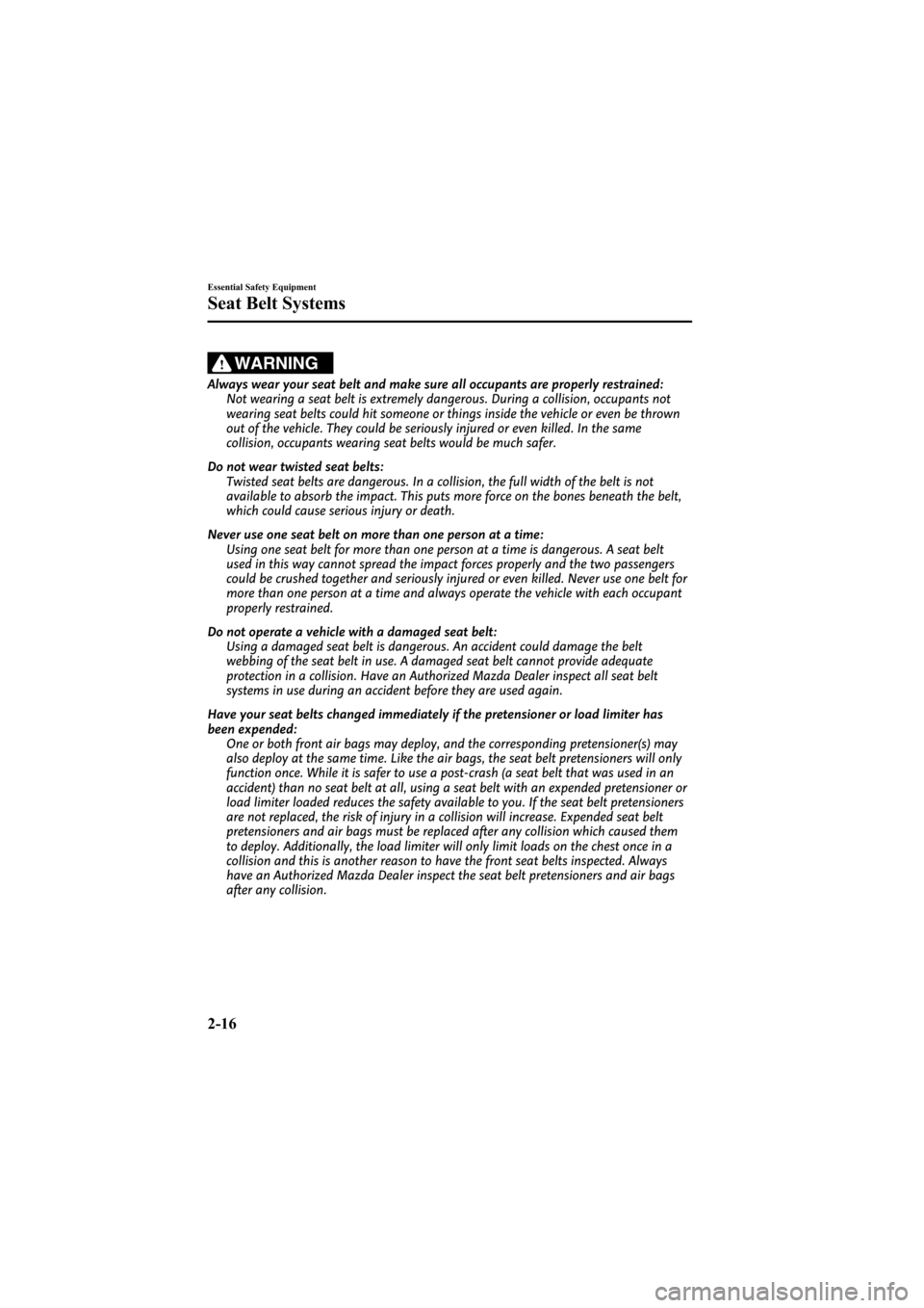 MAZDA MODEL 6 2009  Owners Manual (in English) Black plate (28,1)
WARNING
Always wear your seat belt and make sure all occupants are properly restrained:Not wearing a seat belt is extremely dangerous. During a collision, occupants not
wearing seat