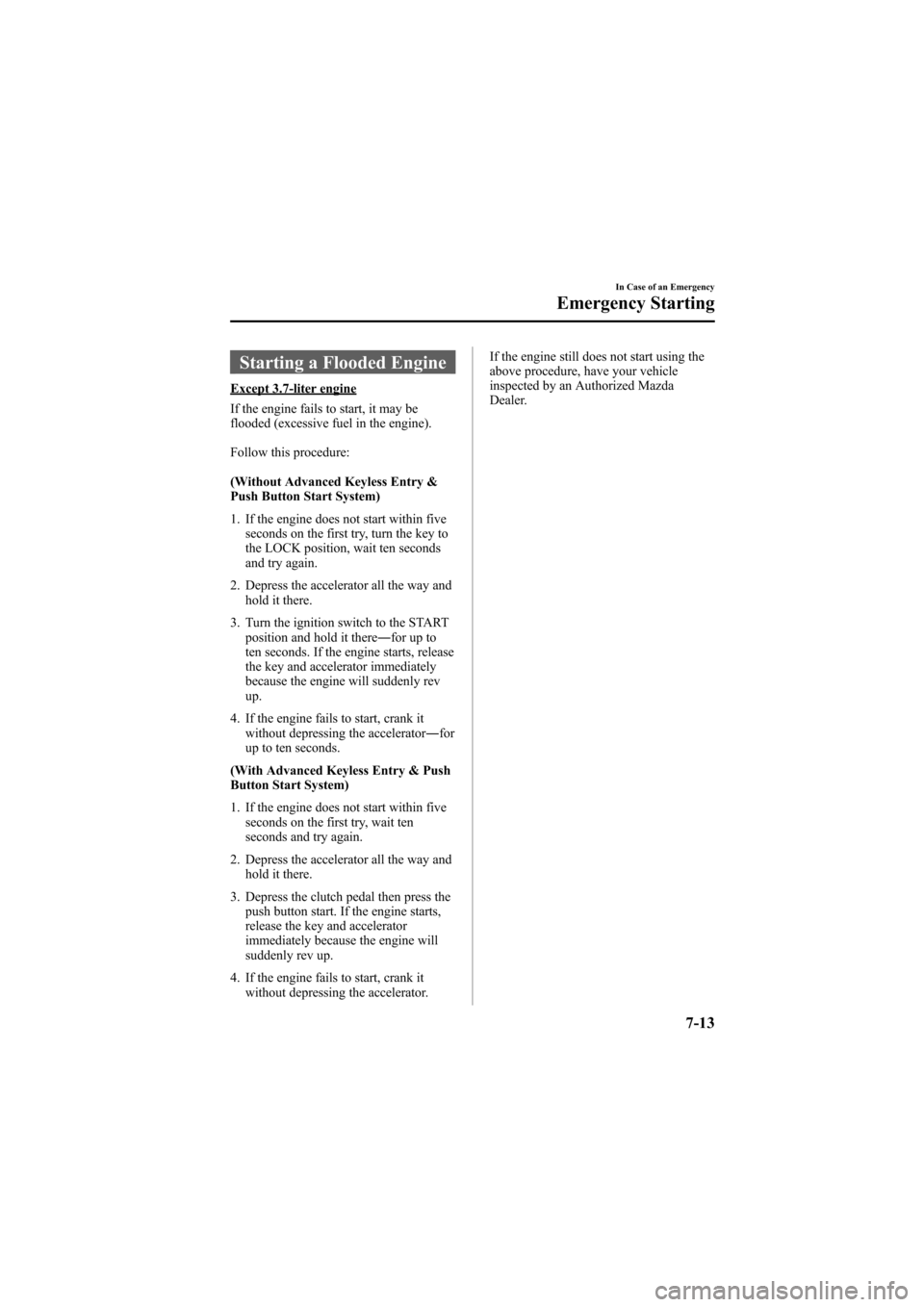 MAZDA MODEL 6 2009 Owners Manual (in English) Black plate (337,1)
Starting a Flooded Engine
Except 3.7-liter engine
If the engine fails to start, it may be
flooded (excessive fuel in the engine).
Follow this procedure:
(Without Advanced Keyless E MAZDA MODEL 6 2009 Owners Manual (in English) Black plate (337,1)
Starting a Flooded Engine
Except 3.7-liter engine
If the engine fails to start, it may be
flooded (excessive fuel in the engine).
Follow this procedure:
(Without Advanced Keyless E