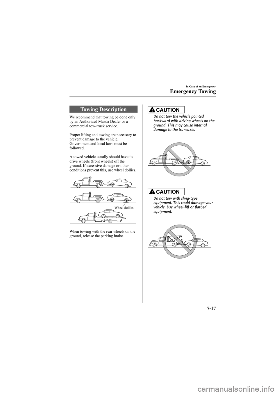 MAZDA MODEL 6 2009  Owners Manual (in English) Black plate (341,1)
Towing Description
We recommend that towing be done only
by an Authorized Mazda Dealer or a
commercial tow-truck service.
Proper lifting and towing are necessary to
prevent damage 