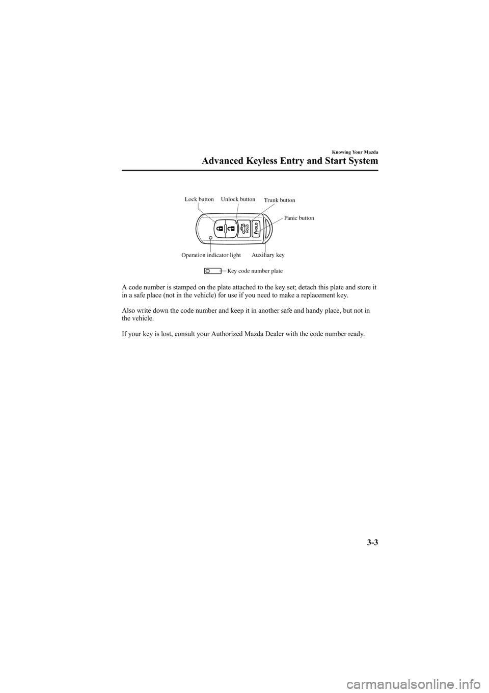 MAZDA MODEL 6 2009  Owners Manual (in English) Black plate (73,1)
Lock button
Operation indicator light Auxiliary key
Key code number plate
Unlock buttonTrunk button
Panic button
A code number is stamped on the plate attached to the key set; detac