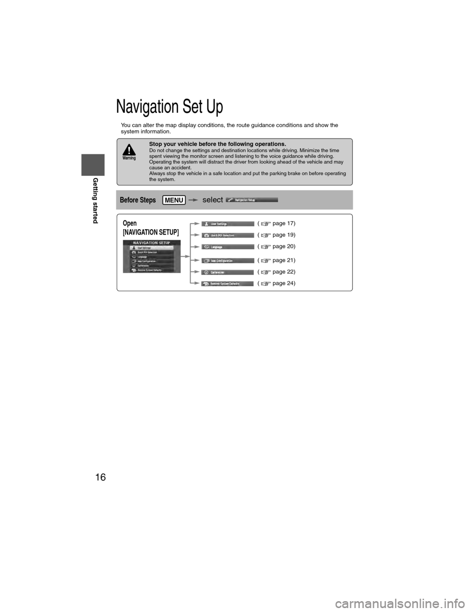 MAZDA MODEL 6 2009 Navigation Manual (in English) 16
RoutingAddress
Book
Getting started
Navigation Set Up
l
You can alter the map display conditions, the route guidance conditions and show the
system information.
nStop your vehicle before the foll MAZDA MODEL 6 2009 Navigation Manual (in English) 16
RoutingAddress
Book
Getting started
Navigation Set Up
l
You can alter the map display conditions, the route guidance conditions and show the
system information.
nStop your vehicle before the foll