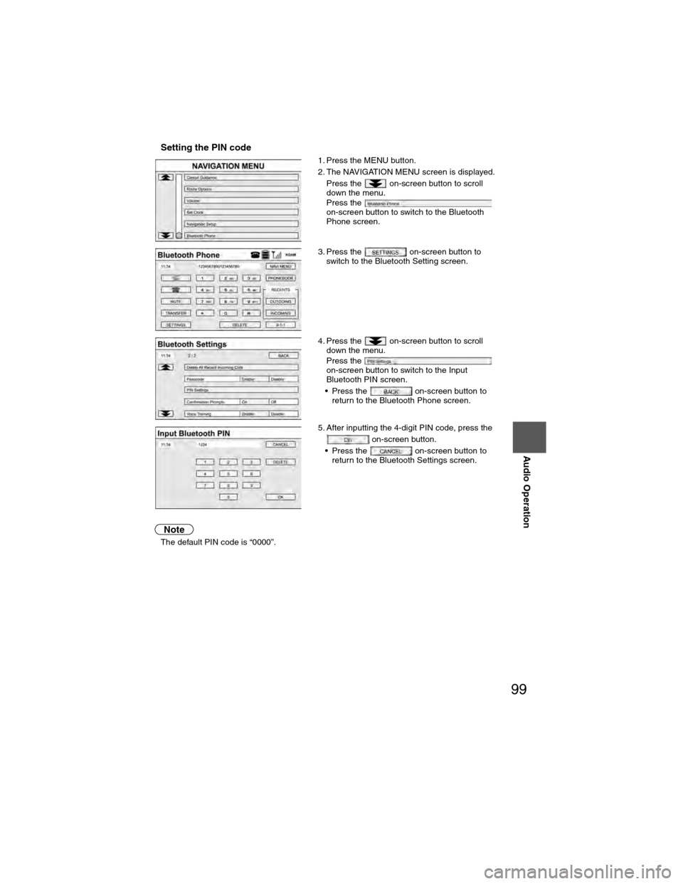 MAZDA MODEL 6 2009  Navigation Manual (in English) 99
Audio Operation
nSetting the PIN code
Note
lThe default PIN code is “0000”. 1. Press the MENU button. 
2. The NAVIGATION MENU screen is displayed.
Press the   on-screen button to scroll 
down t