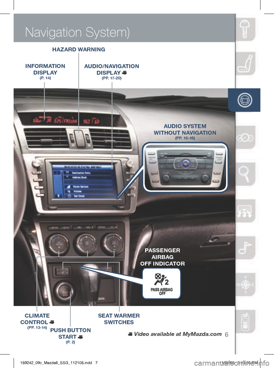 MAZDA MODEL 6 2009  Smart Start Guide (in English) Driver’s View (shown with optional
6
 Navigation System)
wiPER / 
wASHER  
(P. 10)
HAzARD  wARN iNg
iNFORMAT iON 
D iS P L AY
(P. 14)
AUD iO /NAV igAT iON 
D iS P L AY  
(PP. 17-20)
PUSH BUTTON 
S T