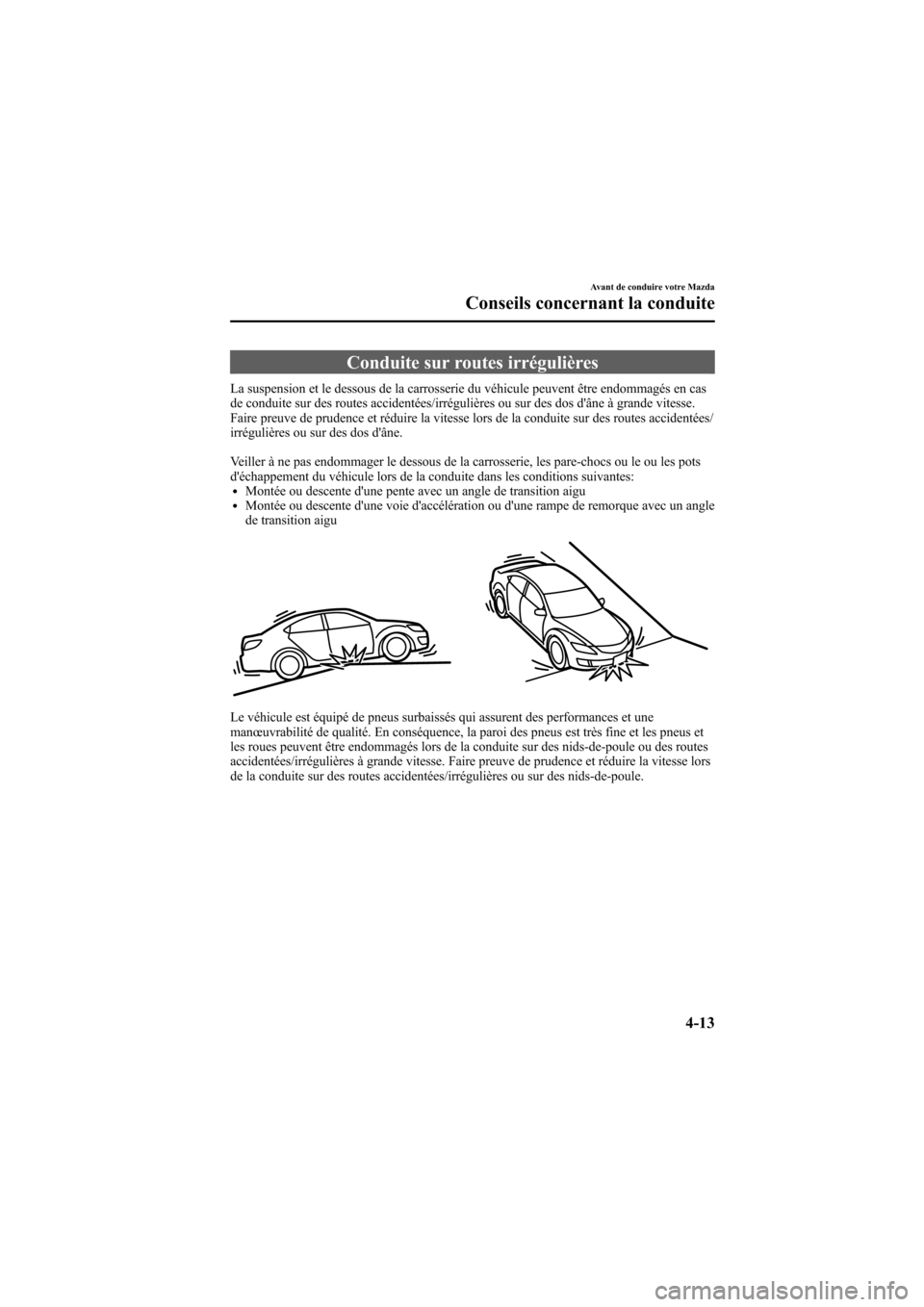 MAZDA MODEL 6 2009 Manuel du propriétaire (in French) Black plate (163,1)
Conduite sur routes irrégulières
La suspension et le dessous de la carrosserie du véhicule peuvent être endommagés en cas
de conduite sur des routes accidentées/irrégulière MAZDA MODEL 6 2009 Manuel du propriétaire (in French) Black plate (163,1)
Conduite sur routes irrégulières
La suspension et le dessous de la carrosserie du véhicule peuvent être endommagés en cas
de conduite sur des routes accidentées/irrégulière