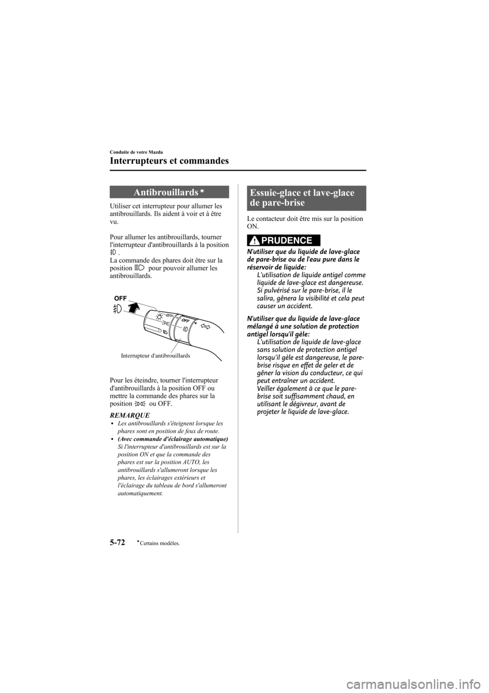 MAZDA MODEL 6 2009  Manuel du propriétaire (in French) Black plate (236,1)
Antibrouillardsí
Utiliser cet interrupteur pour allumer les
antibrouillards. Ils aident à voir et à être
vu.
Pour allumer les antibrouillards, tourner
linterrupteur dantibrou