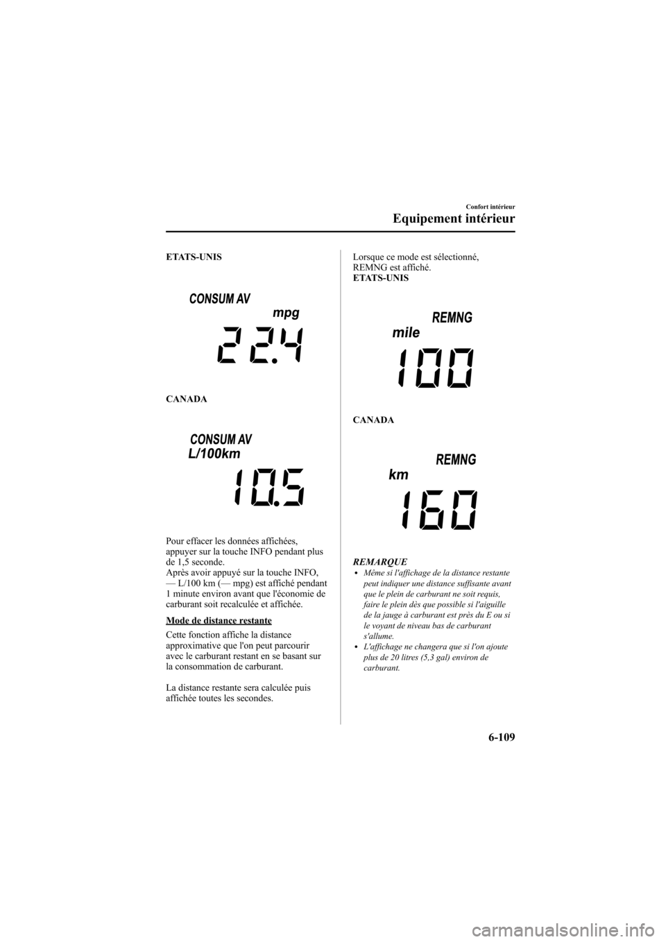 MAZDA MODEL 6 2009  Manuel du propriétaire (in French) Black plate (355,1)
ETATS-UNIS
CANADA
Pour effacer les données affichées,
appuyer sur la touche INFO pendant plus
de 1,5 seconde.
Après avoir appuyé sur la touche INFO,
—L/100 km ( —mpg) est a