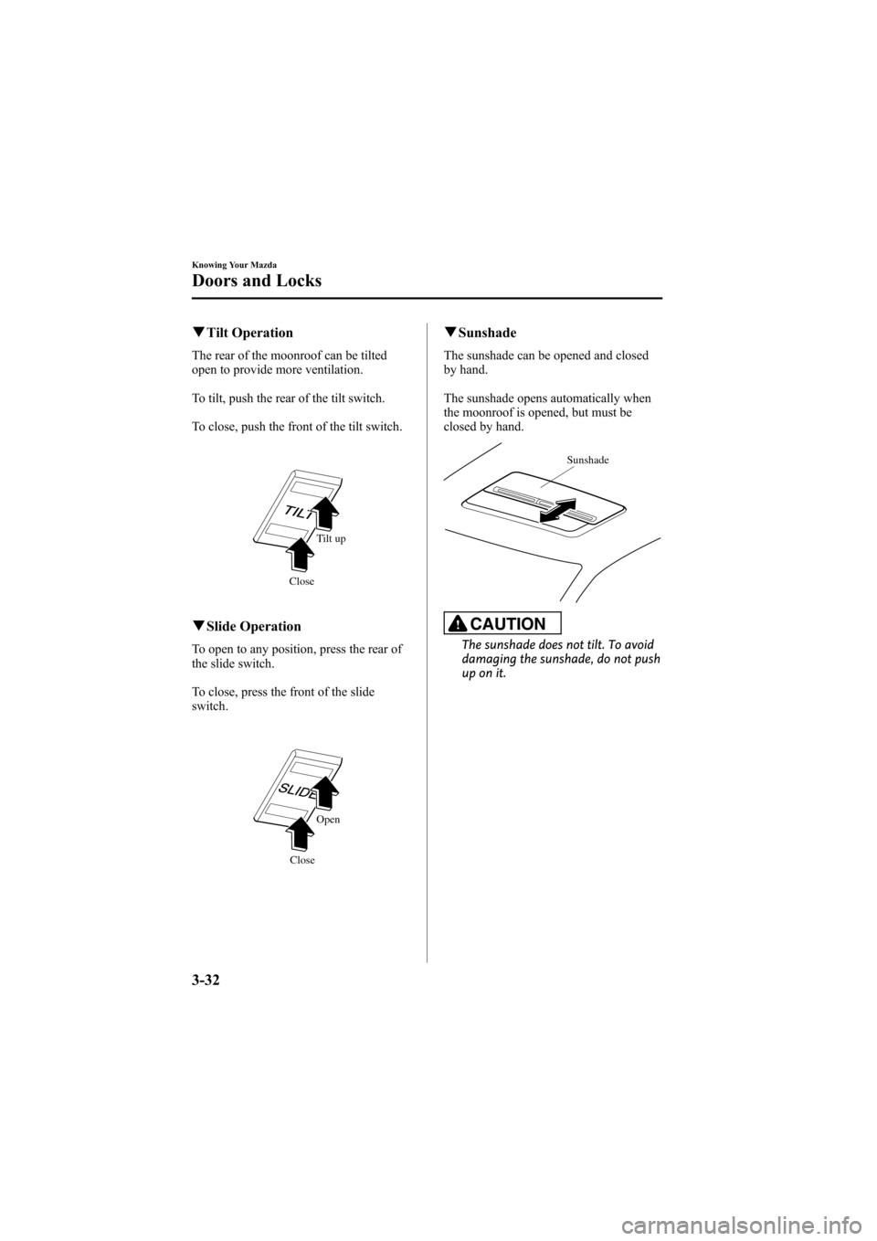 MAZDA MODEL 6 2008  Owners Manual (in English) Black plate (108,1)
qTilt Operation
The rear of the moonroof can be tilted
open to provide more ventilation.
To tilt, push the rear of the tilt switch.
To close, push the front of the tilt switch.
Til