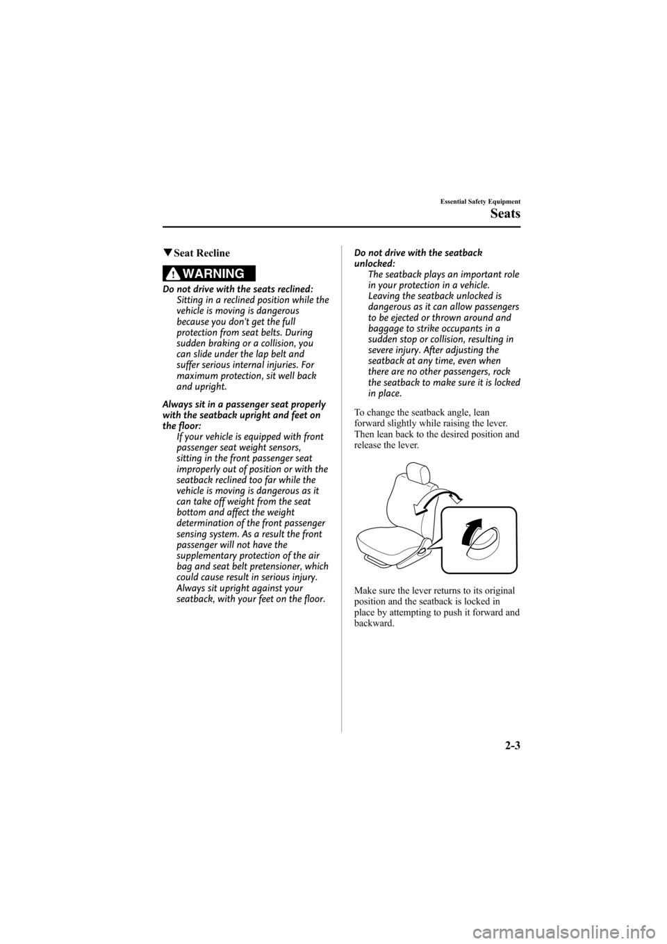 MAZDA MODEL 6 2008   (in English) User Guide Black plate (17,1)
qSeat Recline
WARNING
Do not drive with the seats reclined:
Sitting in a reclined position while the
vehicle is moving is dangerous
because you dont get the full
protection from se