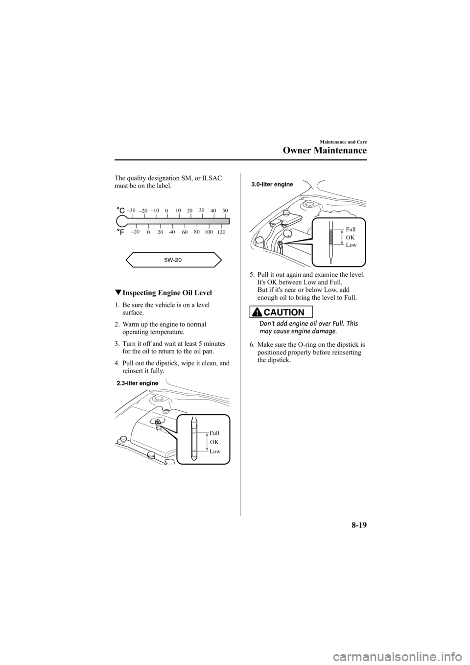 MAZDA MODEL 6 2008  Owners Manual (in English) Black plate (283,1)
The quality designation SM, or ILSAC
must be on the label.
5W-20
120
100
80
60
40
20
0
–20
5040
30
20
10
0
–10
–20
–30
q
Inspecting Engine Oil Level
1. Be sure the vehicle 