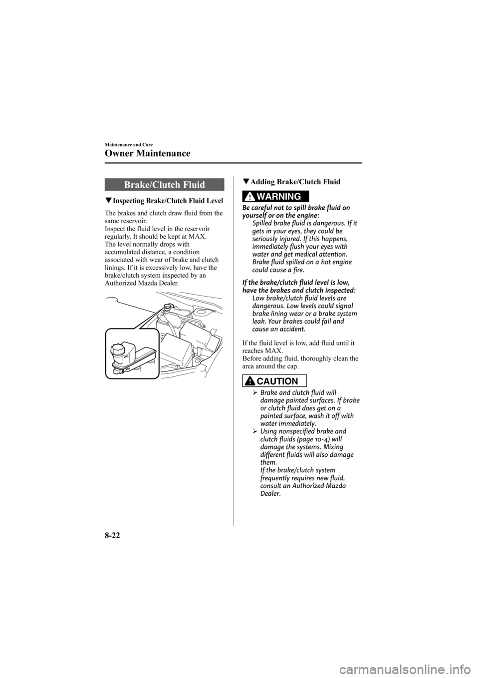 MAZDA MODEL 6 2008 Owners Manual (in English) Black plate (286,1)
Brake/Clutch Fluid
qInspecting Brake/Clutch Fluid Level
The brakes and clutch draw fluid from the
same reservoir.
Inspect the fluid level in the reservoir
regularly. It should be k MAZDA MODEL 6 2008 Owners Manual (in English) Black plate (286,1)
Brake/Clutch Fluid
qInspecting Brake/Clutch Fluid Level
The brakes and clutch draw fluid from the
same reservoir.
Inspect the fluid level in the reservoir
regularly. It should be k