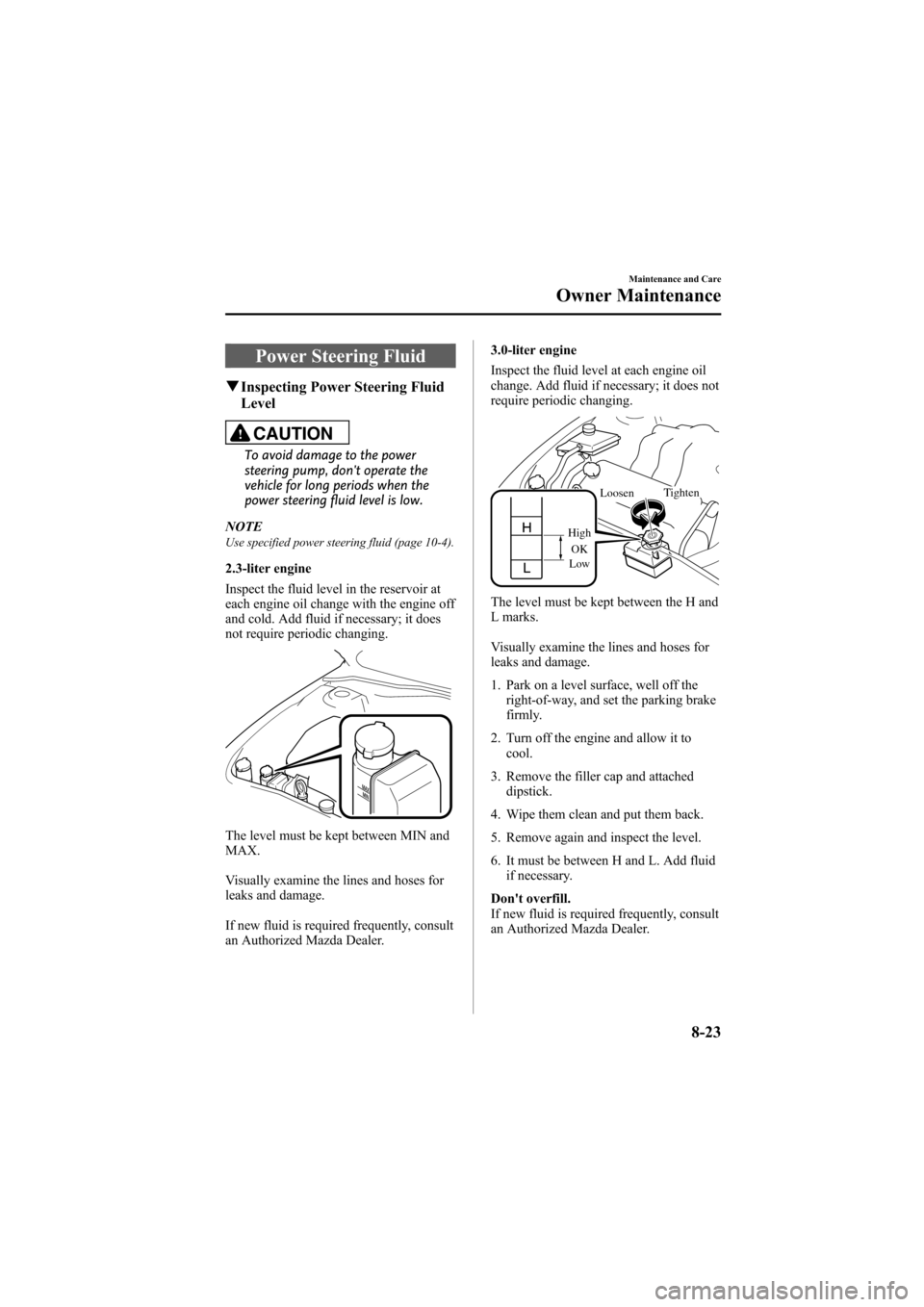 MAZDA MODEL 6 2008 (in English) Owners Manual Black plate (287,1)
Power Steering Fluid
qInspecting Power Steering Fluid
Level
CAUTION
To avoid damage to the power
steering pump, dont operate the
vehicle for long periods when the
power steering f MAZDA MODEL 6 2008 (in English) Owners Manual Black plate (287,1)
Power Steering Fluid
qInspecting Power Steering Fluid
Level
CAUTION
To avoid damage to the power
steering pump, dont operate the
vehicle for long periods when the
power steering f