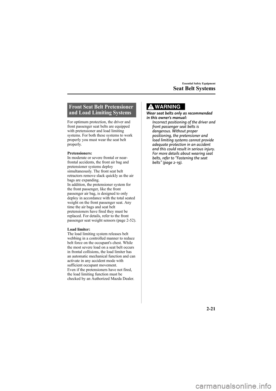 MAZDA MODEL 6 2008   (in English) Owners Guide Black plate (35,1)
Front Seat Belt Pretensioner
and Load Limiting Systems
For optimum protection, the driver and
front passenger seat belts are equipped
with pretensioner and load limiting
systems. Fo