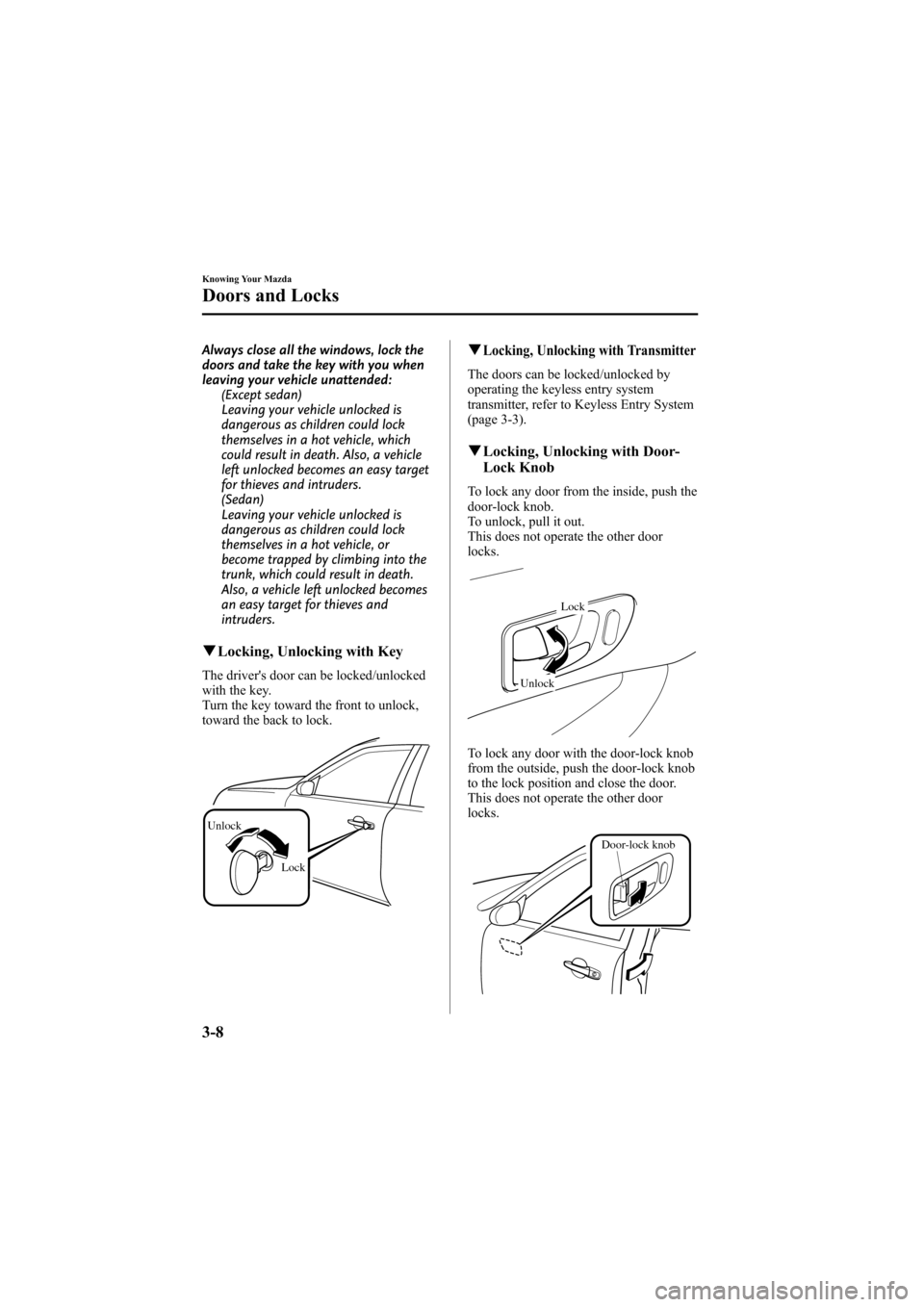 MAZDA MODEL 6 2008  Owners Manual (in English) Black plate (84,1)
Always close all the windows, lock the
doors and take the key with you when
leaving your vehicle unattended:(Except sedan)
Leaving your vehicle unlocked is
dangerous as children cou