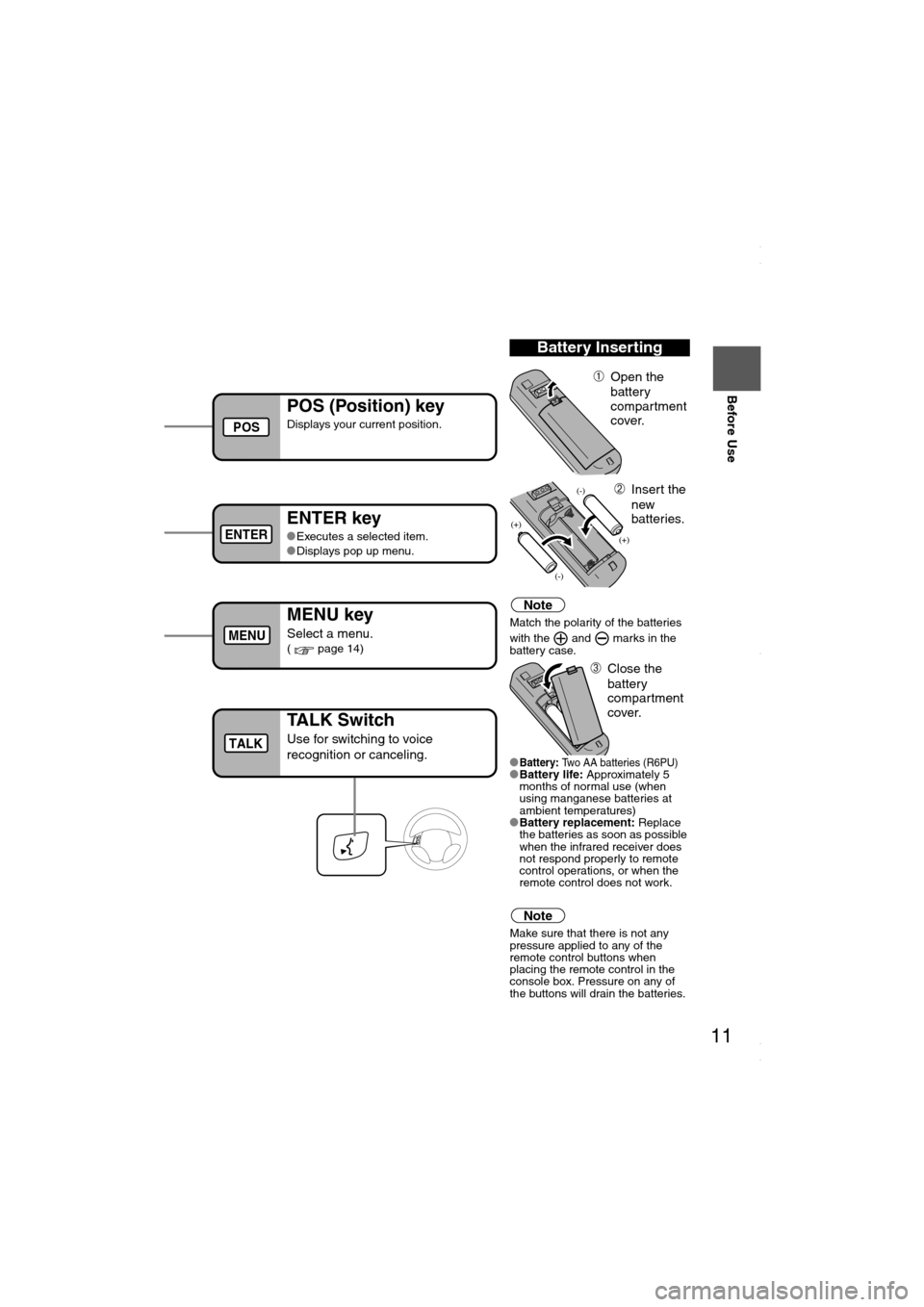 MAZDA MODEL 6 2008  Navigation Manual (in English) 11
Before Use
Ifnecessary
Rear View 
Monitor
 you hear it engage. 
Note
Match the polarity of the batteries 
with the   and   marks in the 
battery case.
l
Battery: Two AA batteries (R6PU)lBattery lif